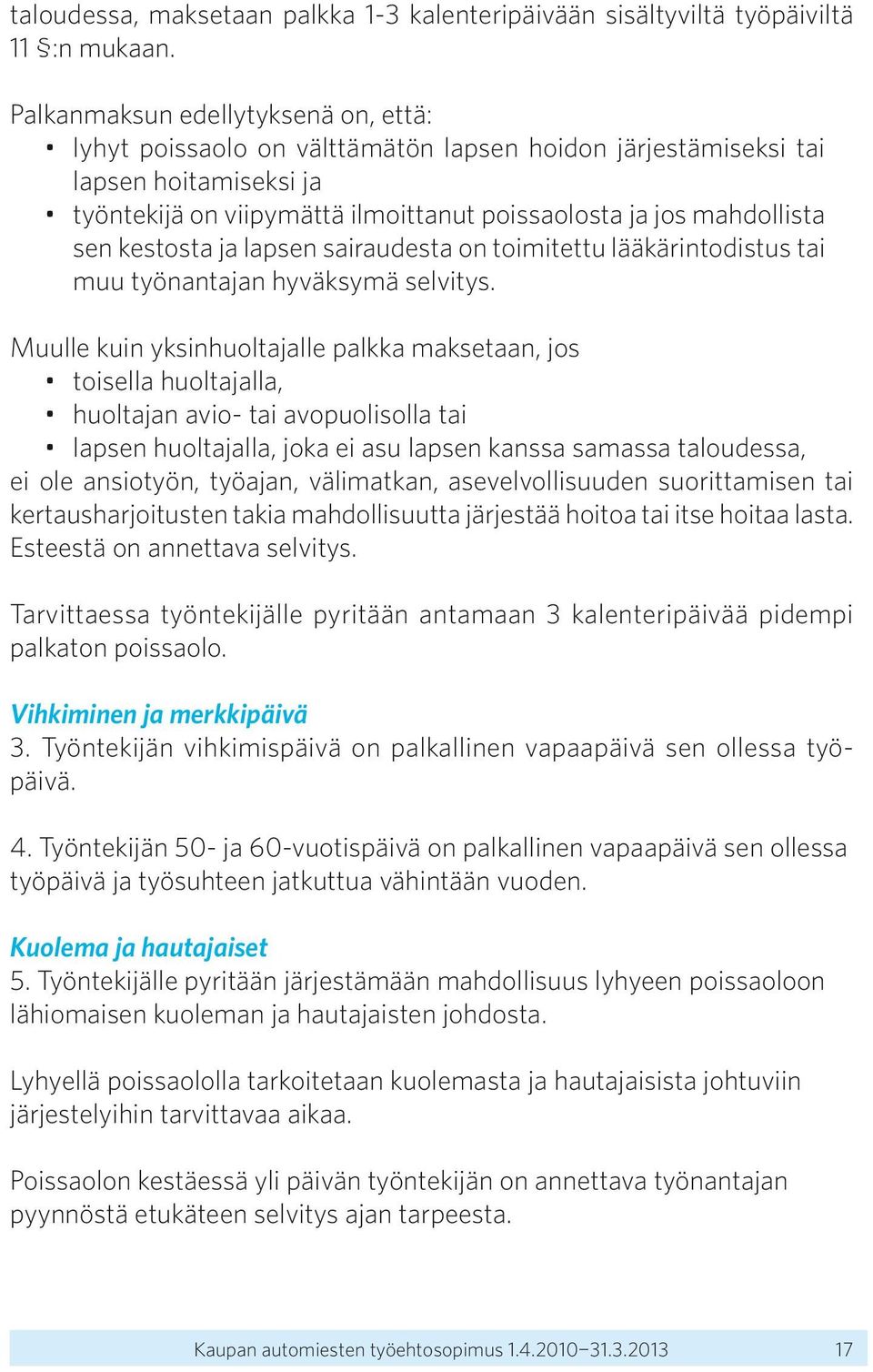 kestosta ja lapsen sairaudesta on toimitettu lääkärintodistus tai muu työnantajan hyväksymä selvitys.