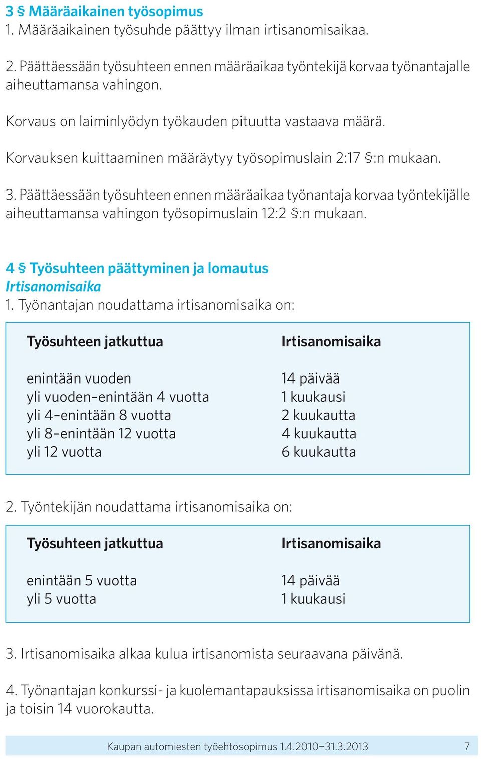 Päättäessään työsuhteen ennen määräaikaa työnantaja korvaa työntekijälle aiheuttamansa vahingon työsopimuslain 12:2 :n mukaan. 4 Työsuhteen päättyminen ja lomautus Irtisanomisaika 1.