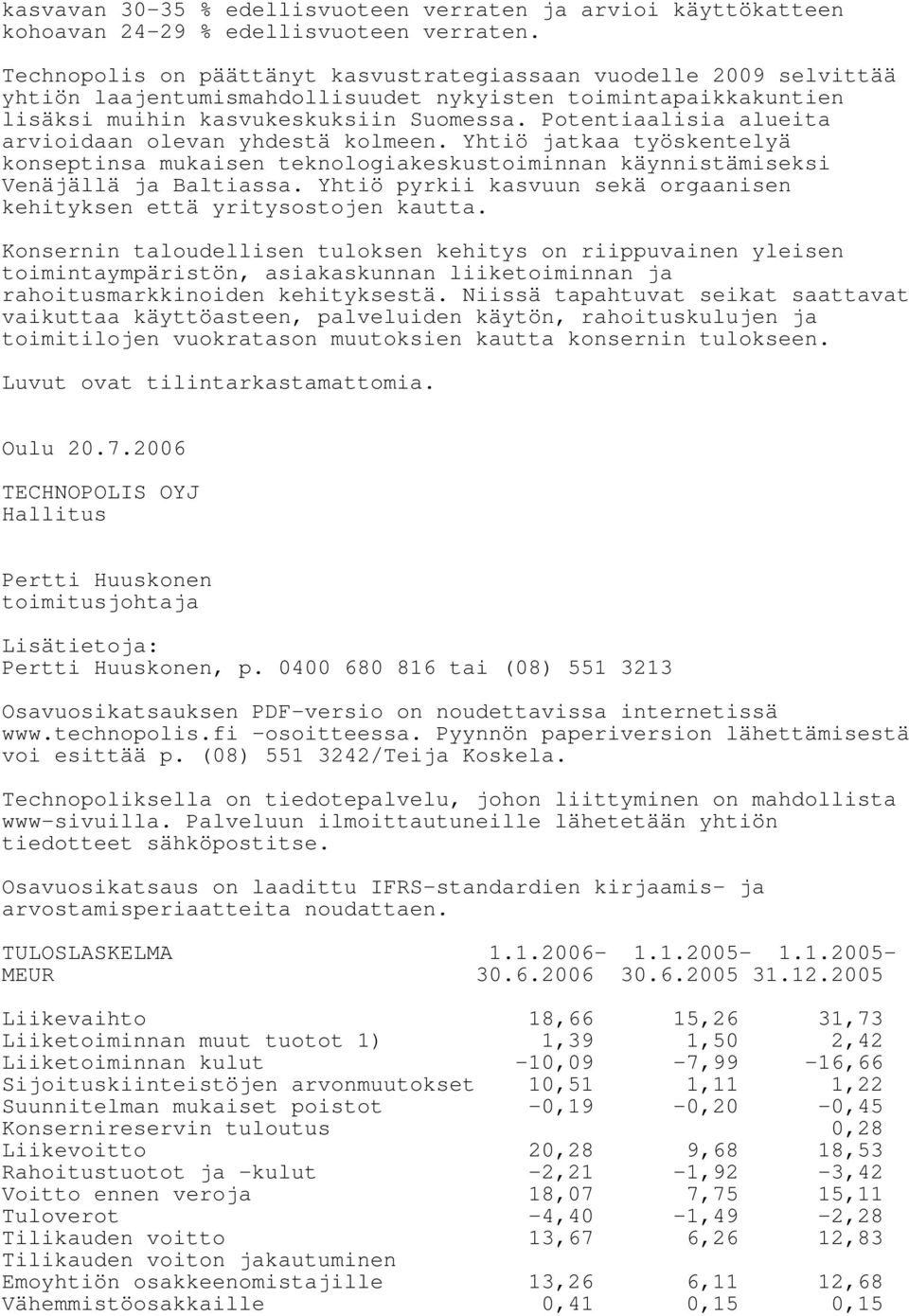 Potentiaalisia alueita arvioidaan olevan yhdestä kolmeen. Yhtiö jatkaa työskentelyä konseptinsa mukaisen teknologiakeskustoiminnan käynnistämiseksi Venäjällä ja Baltiassa.