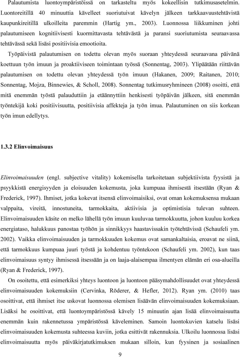 Luonnossa liikkuminen johti palautumiseen kognitiivisesti kuormittavasta tehtävästä ja paransi suoriutumista seuraavassa tehtävässä sekä lisäsi positiivisia emootioita.