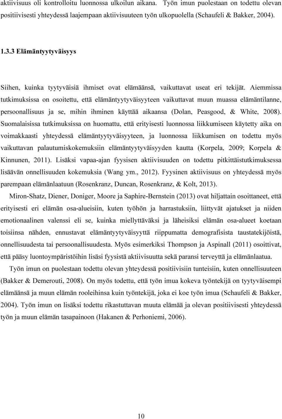 Aiemmissa tutkimuksissa on osoitettu, että elämäntyytyväisyyteen vaikuttavat muun muassa elämäntilanne, persoonallisuus ja se, mihin ihminen käyttää aikaansa (Dolan, Peasgood, & White, 2008).