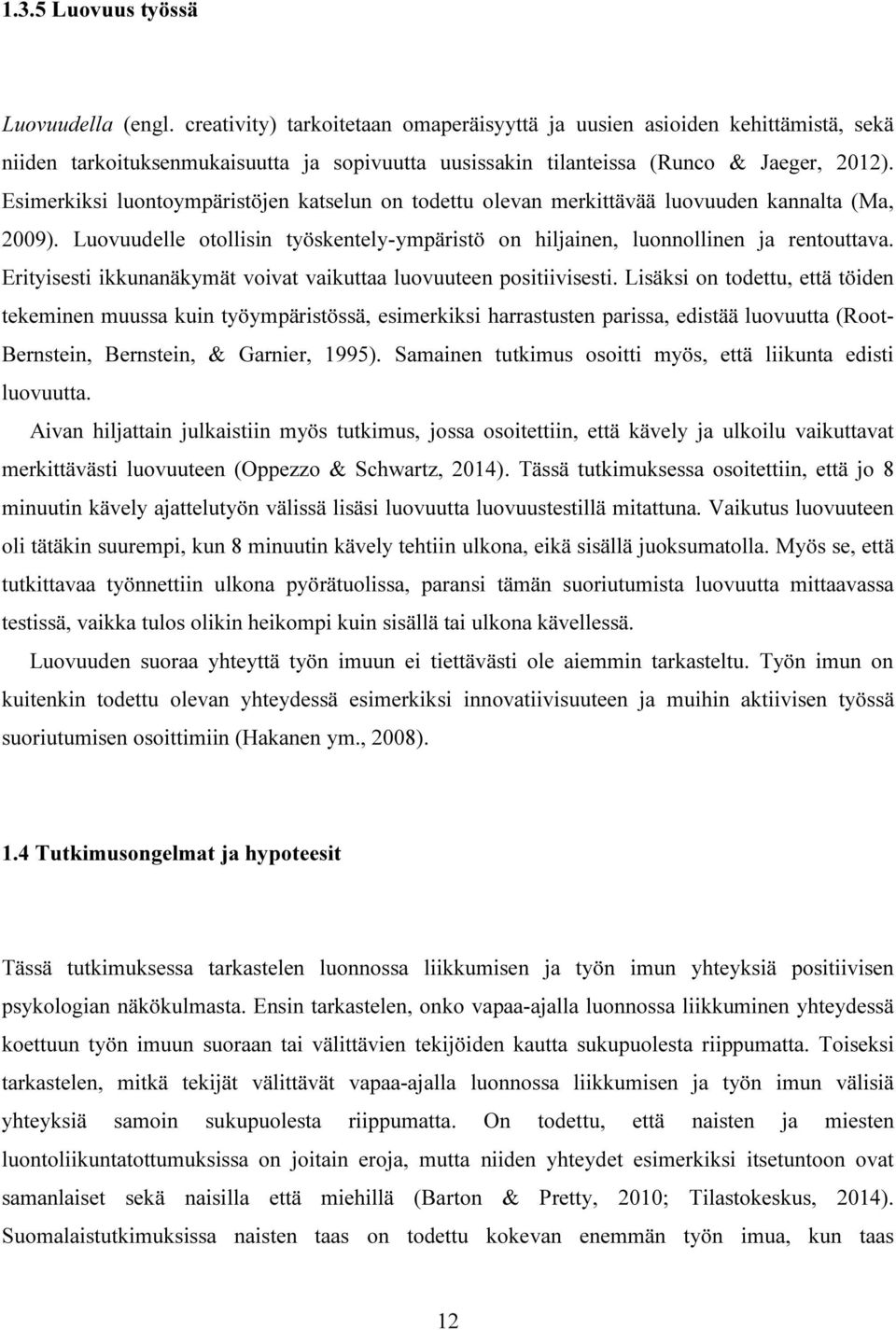 Esimerkiksi luontoympäristöjen katselun on todettu olevan merkittävää luovuuden kannalta (Ma, 2009). Luovuudelle otollisin työskentely-ympäristö on hiljainen, luonnollinen ja rentouttava.