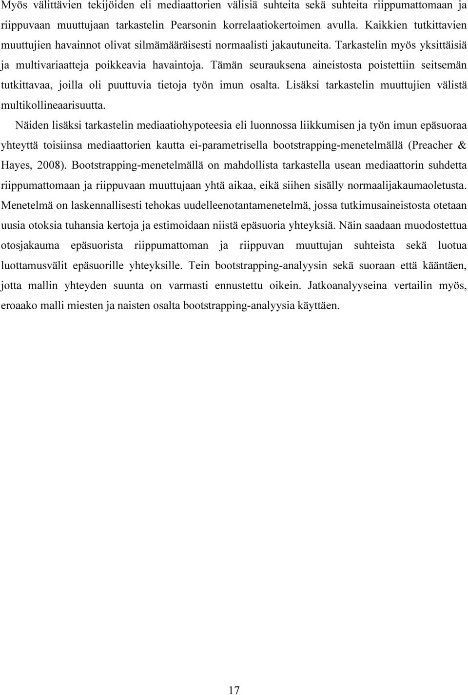 Tämän seurauksena aineistosta poistettiin seitsemän tutkittavaa, joilla oli puuttuvia tietoja työn imun osalta. Lisäksi tarkastelin muuttujien välistä multikollineaarisuutta.