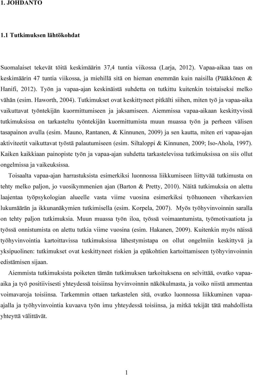 Työn ja vapaa-ajan keskinäistä suhdetta on tutkittu kuitenkin toistaiseksi melko vähän (esim. Haworth, 2004).