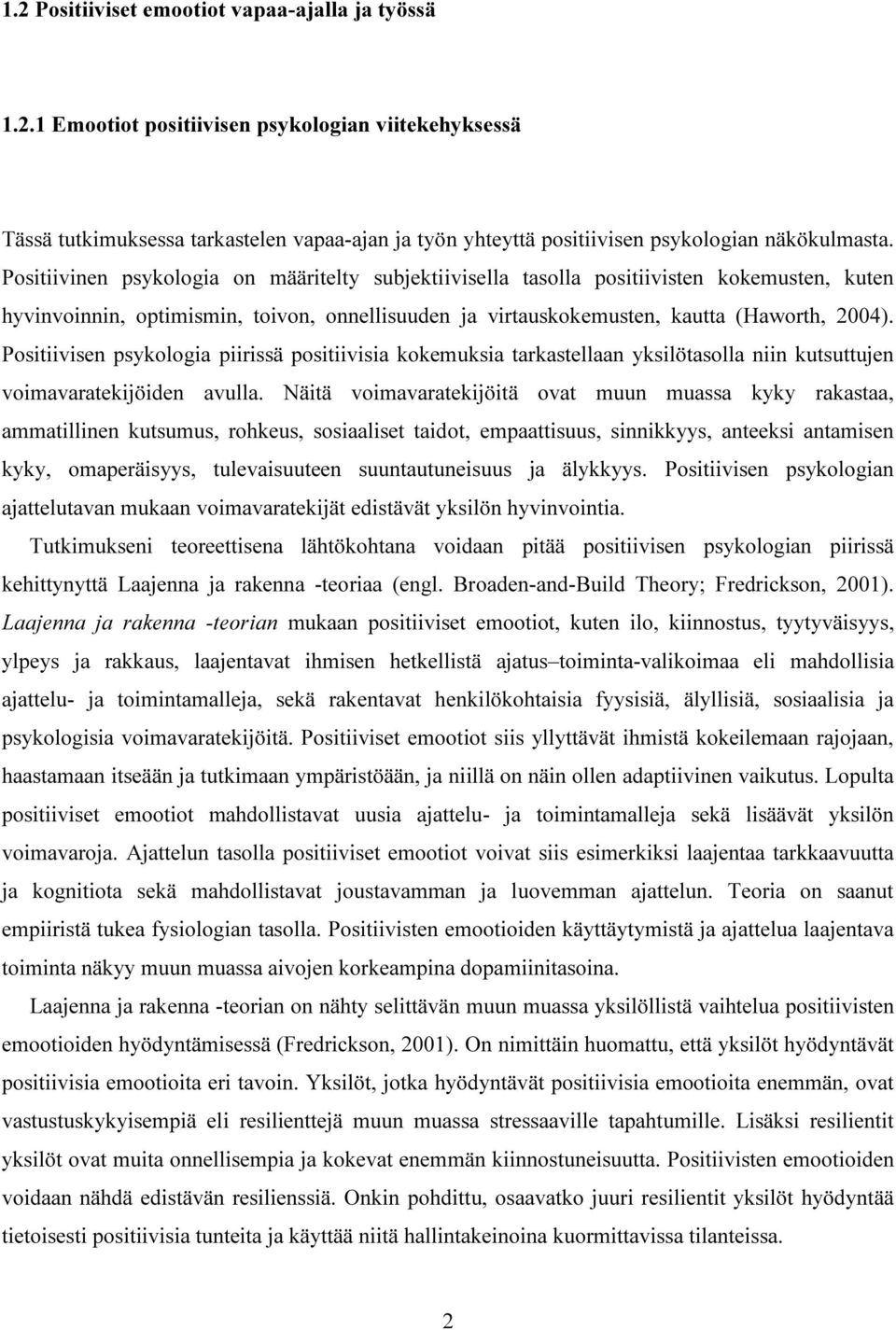 Positiivisen psykologia piirissä positiivisia kokemuksia tarkastellaan yksilötasolla niin kutsuttujen voimavaratekijöiden avulla.