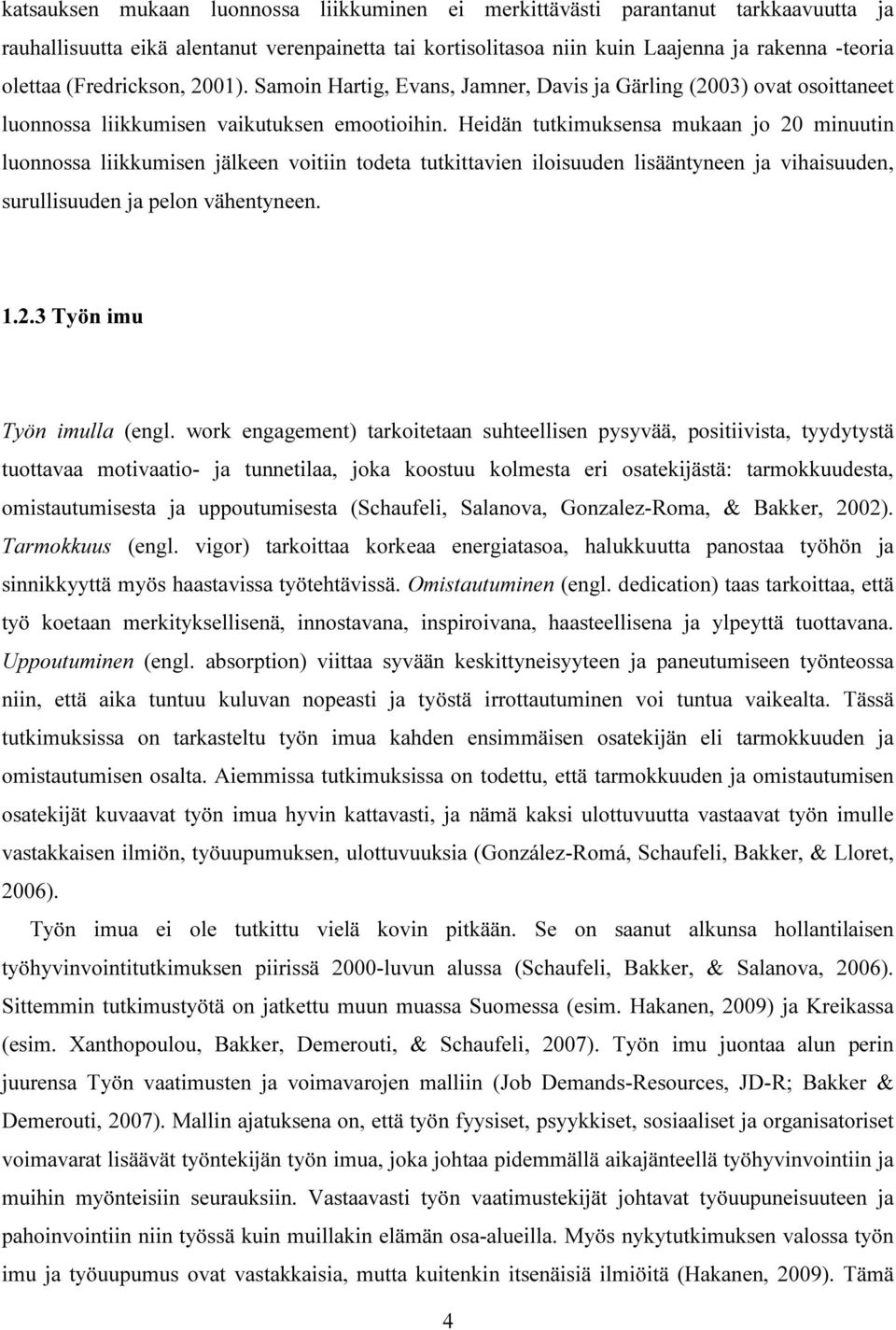 Heidän tutkimuksensa mukaan jo 20 minuutin luonnossa liikkumisen jälkeen voitiin todeta tutkittavien iloisuuden lisääntyneen ja vihaisuuden, surullisuuden ja pelon vähentyneen. 1.2.3 Työn imu Työn imulla (engl.