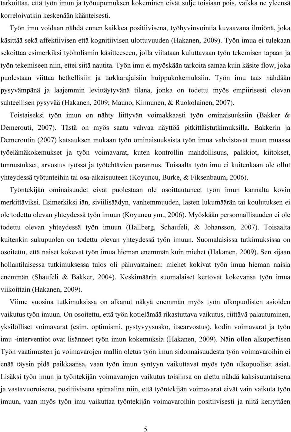 Työn imua ei tulekaan sekoittaa esimerkiksi työholismin käsitteeseen, jolla viitataan kuluttavaan työn tekemisen tapaan ja työn tekemiseen niin, ettei siitä nautita.