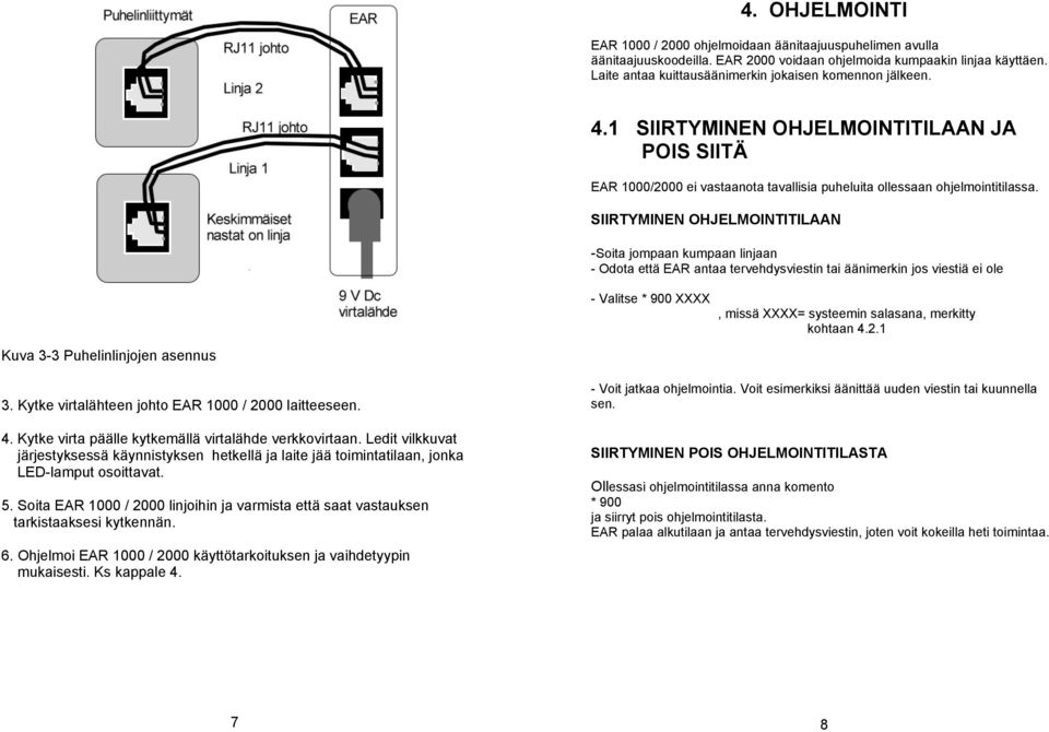 SIIRTYMINEN OHJELMOINTITILAAN -Soita jompaan kumpaan linjaan - Odota että EAR antaa tervehdysviestin tai äänimerkin jos viestiä ei ole Kuva 3-3 Puhelinlinjojen asennus - Valitse * 900 XXXX, missä