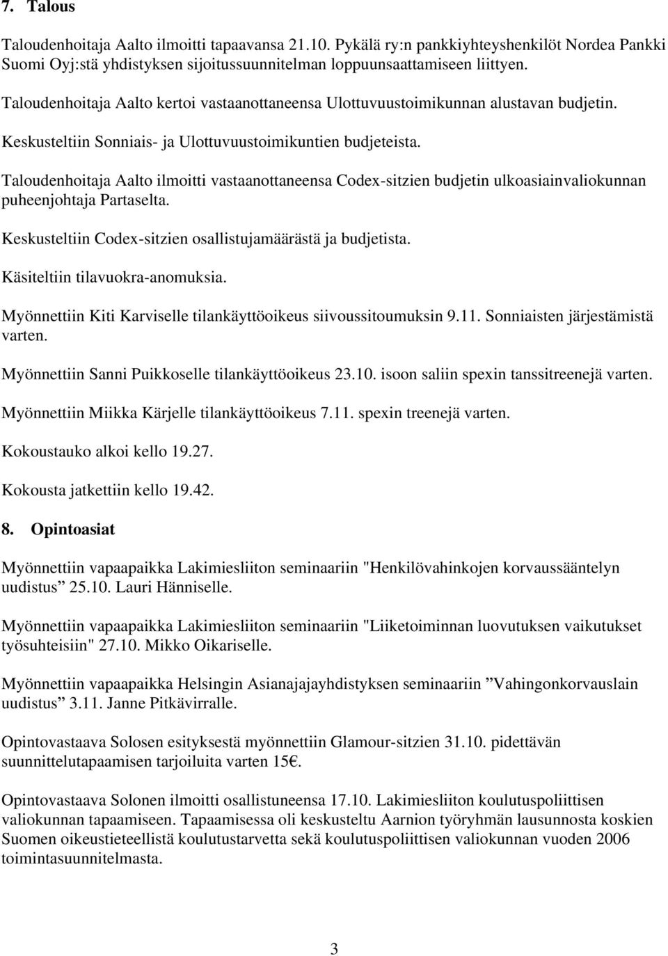 Taloudenhoitaja Aalto ilmoitti vastaanottaneensa Codex-sitzien budjetin ulkoasiainvaliokunnan puheenjohtaja Partaselta. Keskusteltiin Codex-sitzien osallistujamäärästä ja budjetista.