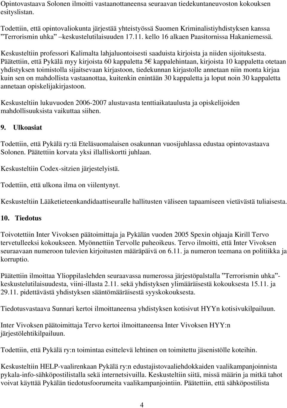 Keskusteltiin professori Kalimalta lahjaluontoisesti saaduista kirjoista ja niiden sijoituksesta.