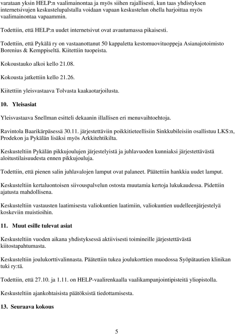 Kiitettiin tuopeista. Kokoustauko alkoi kello 21.08. Kokousta jatkettiin kello 21.26. Kiitettiin yleisvastaava Tolvasta kaakaotarjoilusta. 10.