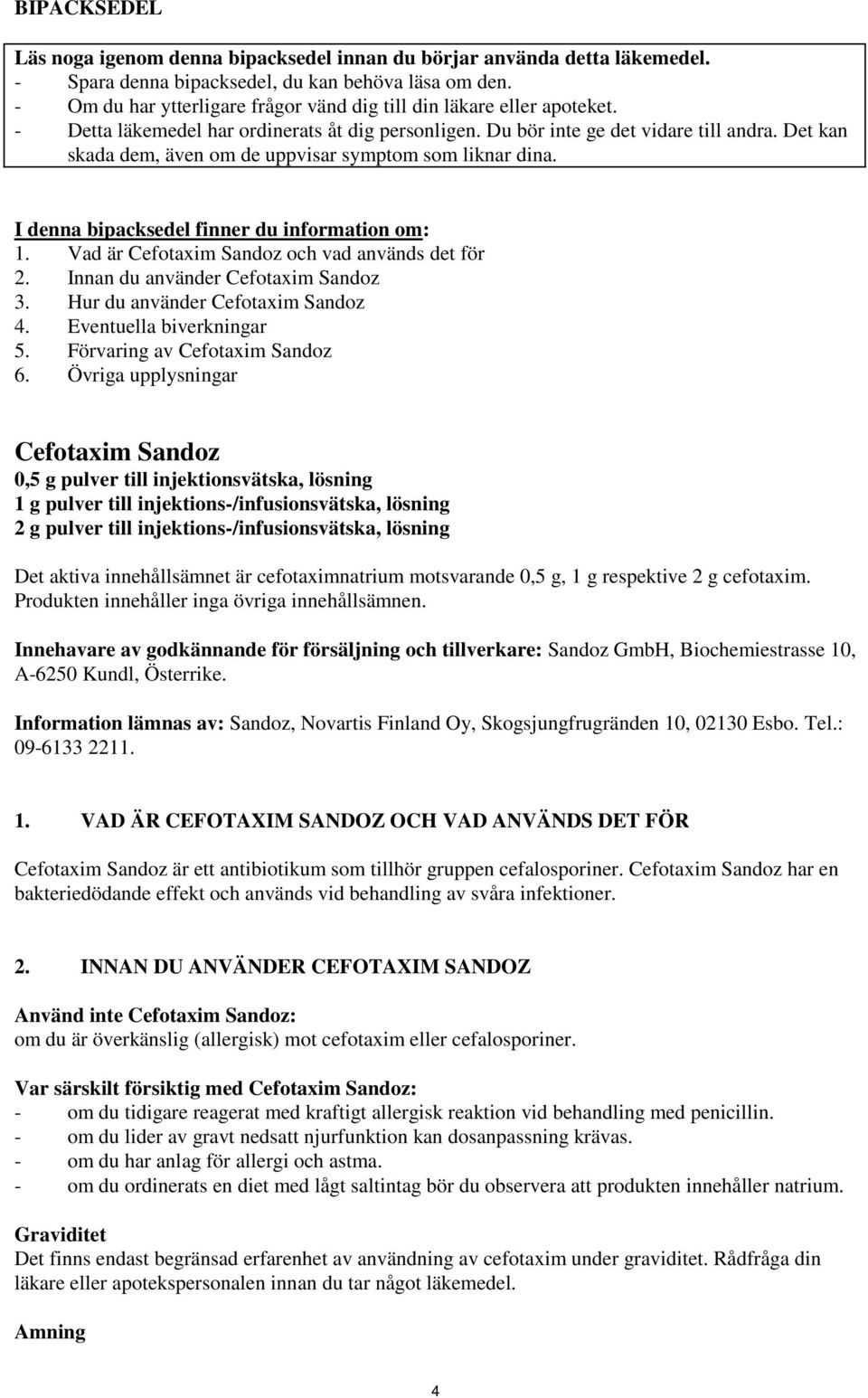 Det kan skada dem, även om de uppvisar symptom som liknar dina. I denna bipacksedel finner du information om: 1. Vad är Cefotaxim Sandoz och vad används det för 2.