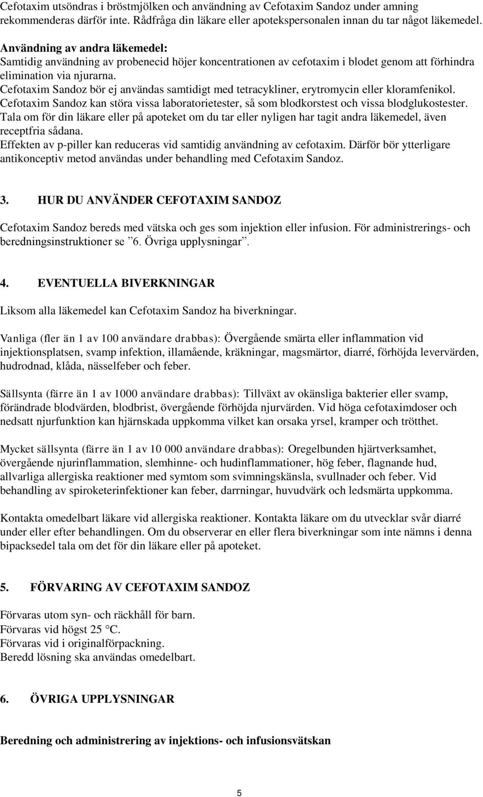 Cefotaxim Sandoz bör ej användas samtidigt med tetracykliner, erytromycin eller kloramfenikol. Cefotaxim Sandoz kan störa vissa laboratorietester, så som blodkorstest och vissa blodglukostester.