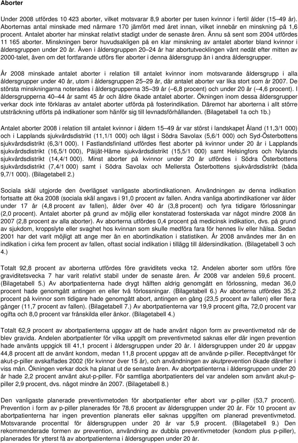 Ännu så sent som 2004 utfördes 11 165 aborter. Minskningen beror huvudsakligen på en klar minskning av antalet aborter bland kvinnor i åldersgruppen under 20 år.