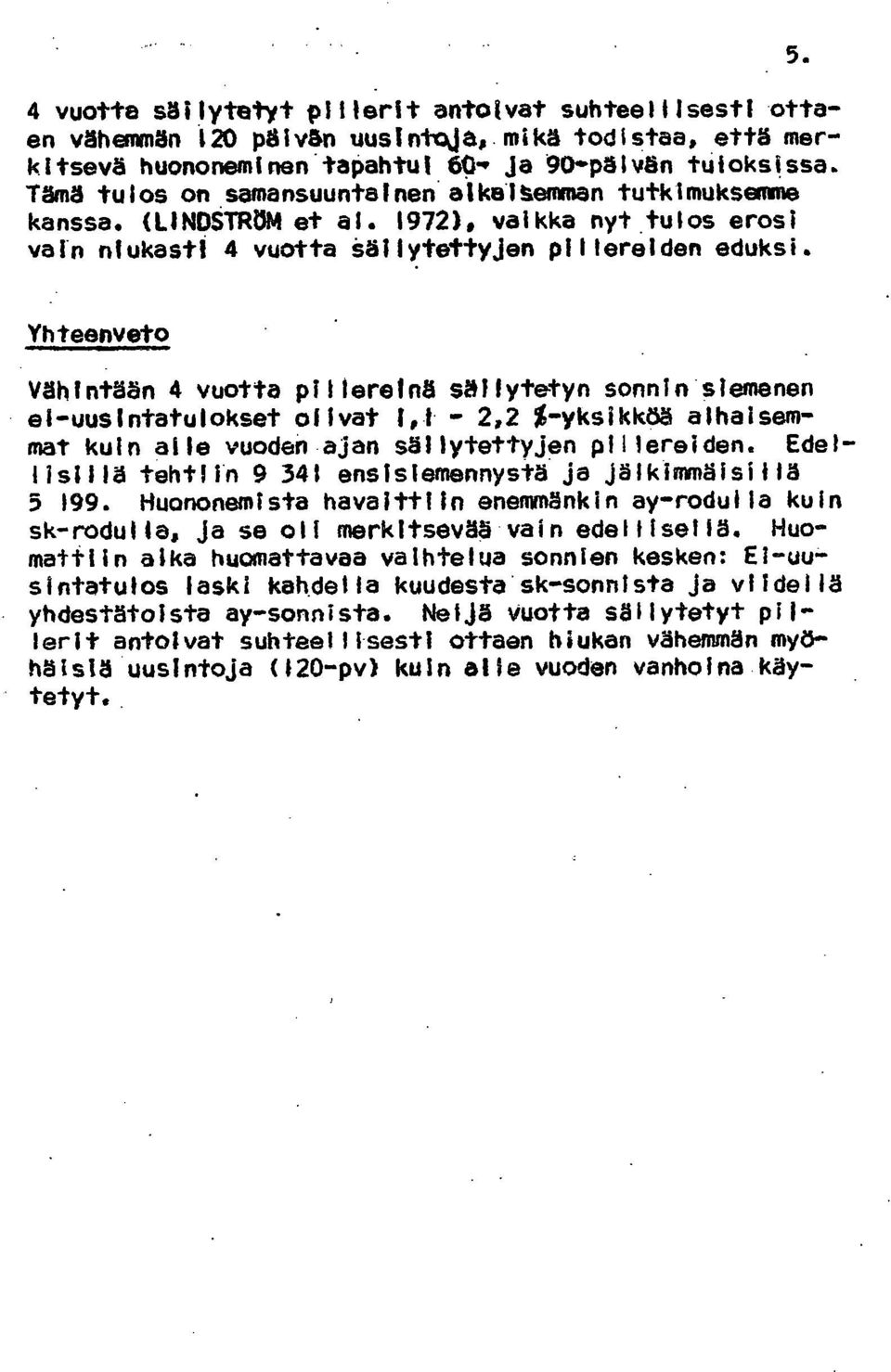 Yhteenveto Vähintään 4 vuotta pillerelnä sällytetyn sonnin siemenen el-uusintatulokset olivat 1,1-2,2 %-yksikköä alhaisemmat kuin alle vuoden ajan sällytettyjen pillereiden.