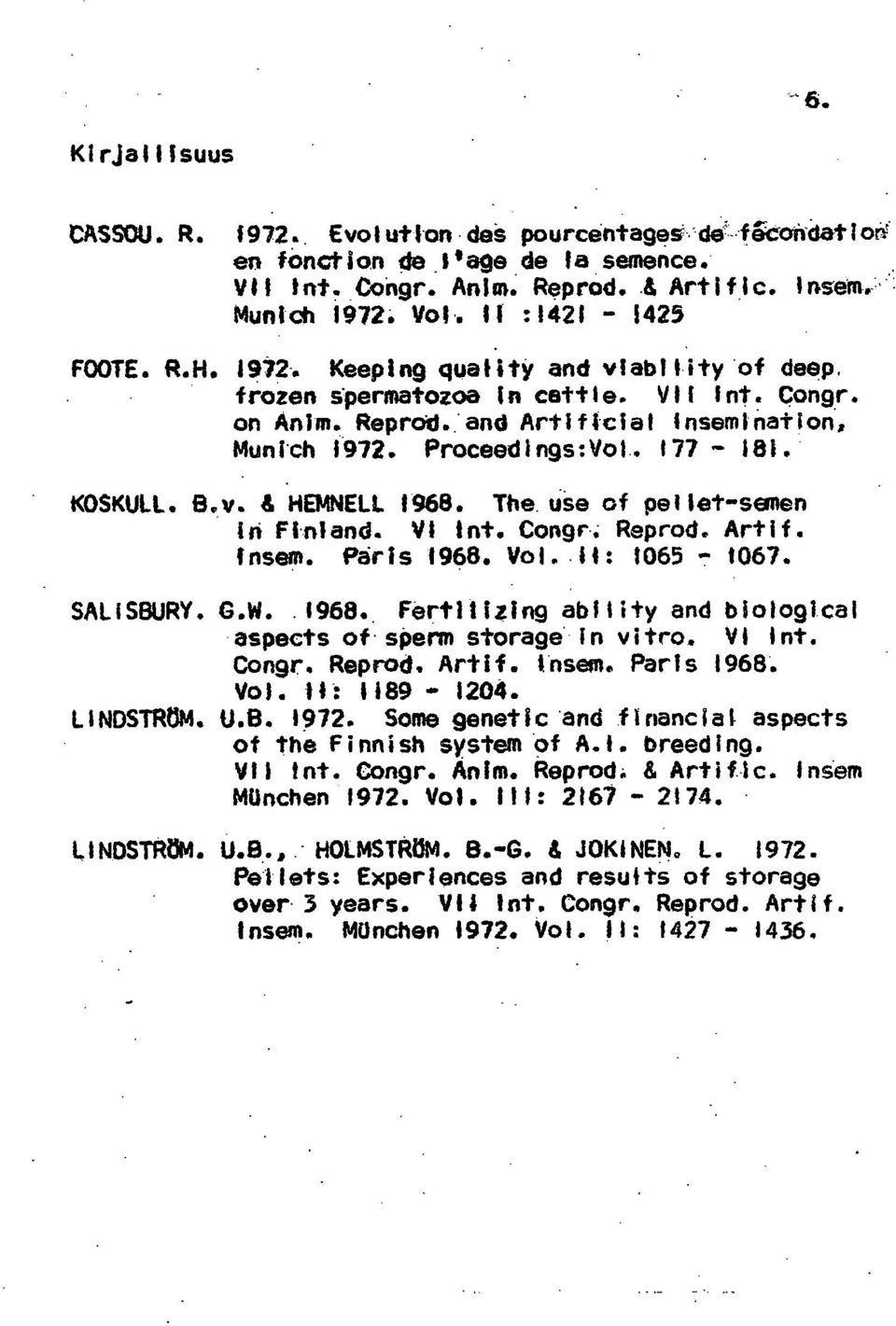 The use of pellet-semen in Finland. VI Int. Congr. Reprod. Artlf. insem. Paris 1968. Vol. 11: 1065-1067. SALISBURY. G.W. 1968. Fertilizing abllity and biological aspects of sperm storage in vitro.