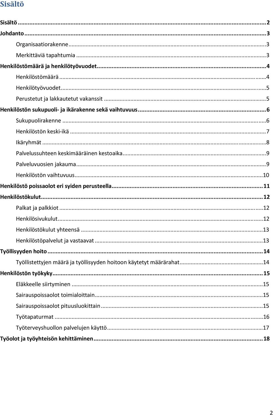 .. 8 Palvelussuhteen keskimääräinen kestoaika... 9 Palveluvuosien jakauma... 9 Henkilöstön vaihtuvuus...10 Henkilöstö poissaolot eri syiden perusteella... 11 Henkilöstökulut... 12 Palkat ja palkkiot.