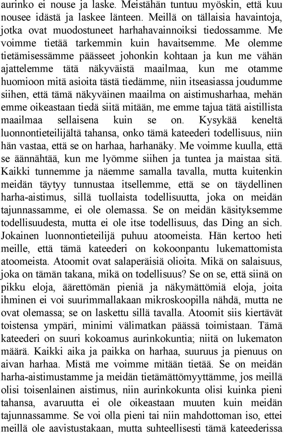 Me olemme tietämisessämme päässeet johonkin kohtaan ja kun me vähän ajattelemme tätä näkyväistä maailmaa, kun me otamme huomioon mitä asioita tästä tiedämme, niin itseasiassa joudumme siihen, että