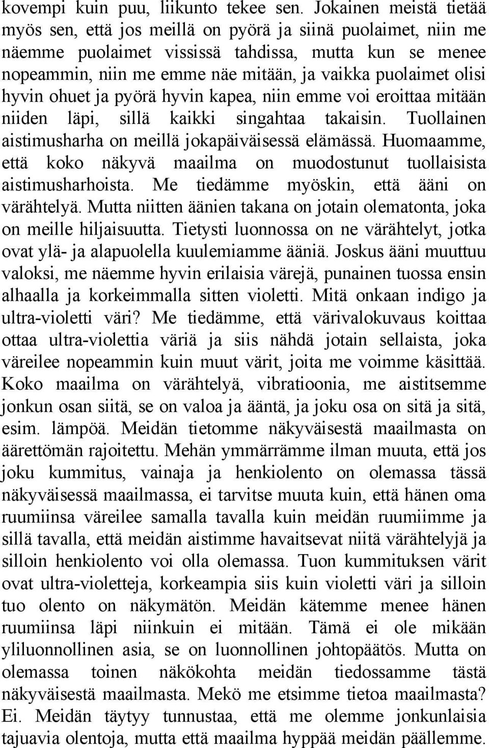 olisi hyvin ohuet ja pyörä hyvin kapea, niin emme voi eroittaa mitään niiden läpi, sillä kaikki singahtaa takaisin. Tuollainen aistimusharha on meillä jokapäiväisessä elämässä.