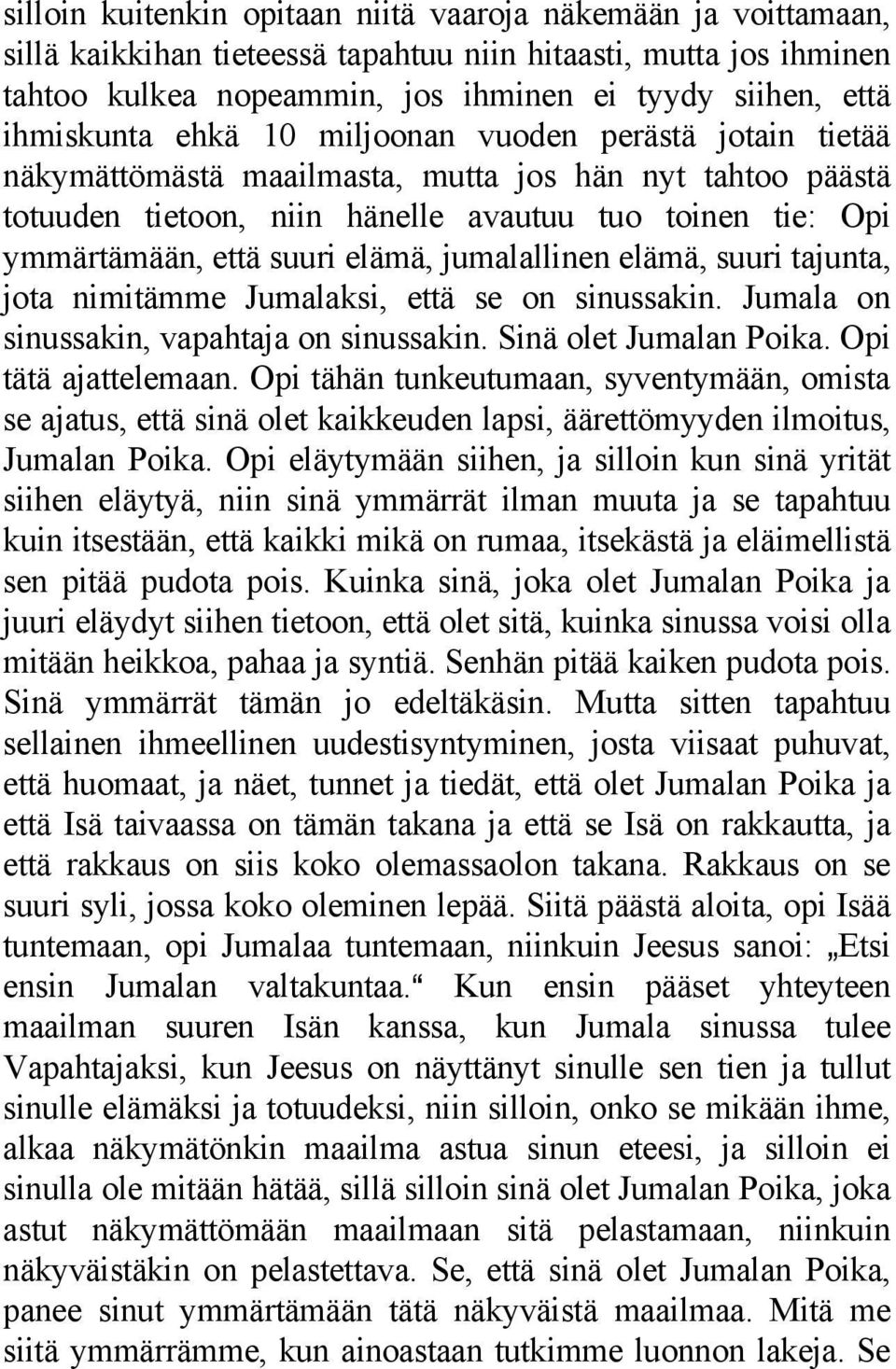 elämä, jumalallinen elämä, suuri tajunta, jota nimitämme Jumalaksi, että se on sinussakin. Jumala on sinussakin, vapahtaja on sinussakin. Sinä olet Jumalan Poika. Opi tätä ajattelemaan.