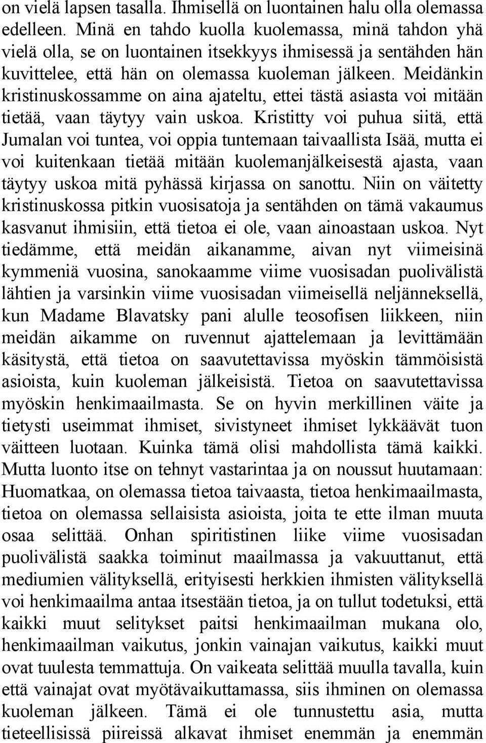 Meidänkin kristinuskossamme on aina ajateltu, ettei tästä asiasta voi mitään tietää, vaan täytyy vain uskoa.