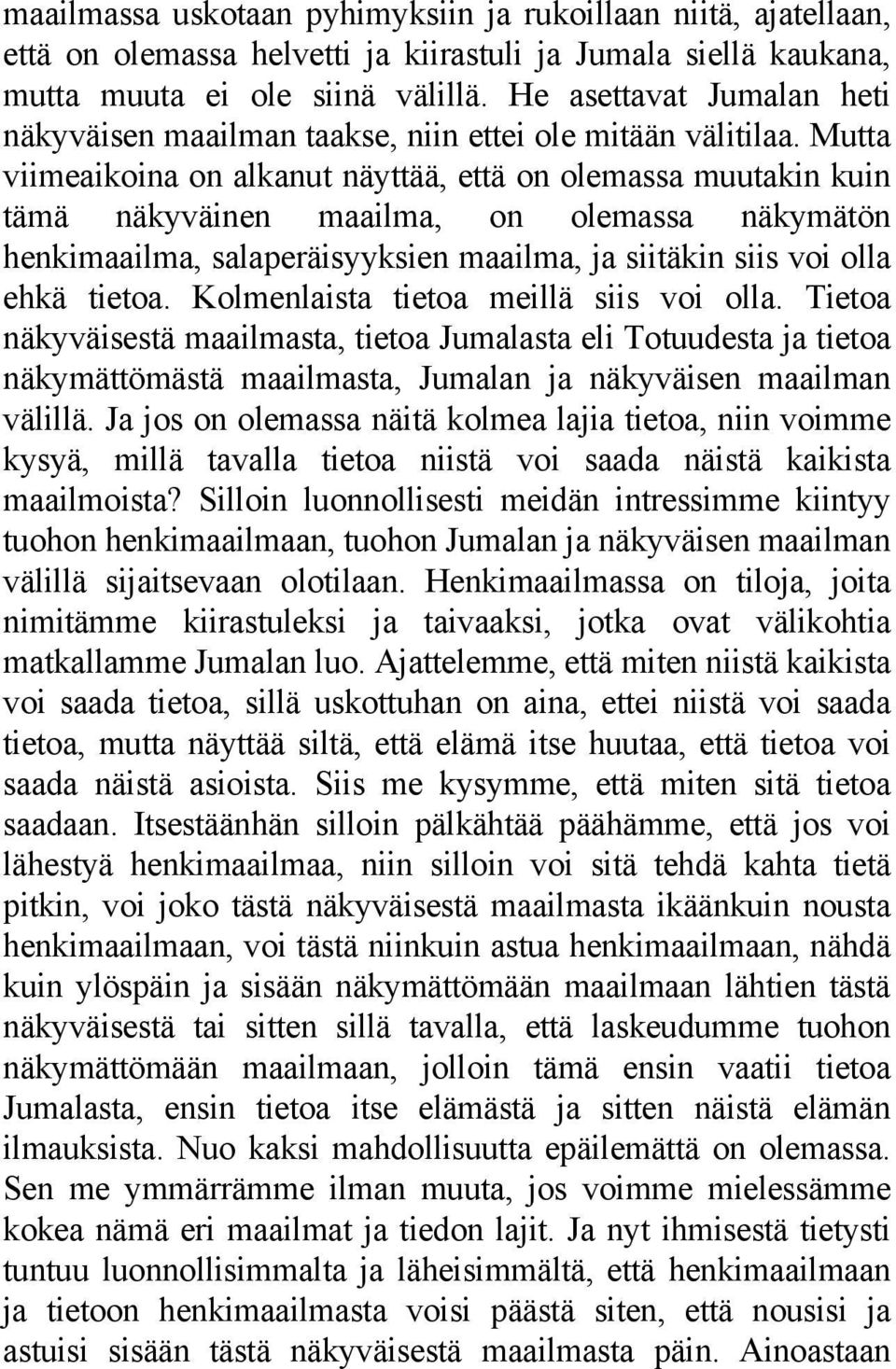 Mutta viimeaikoina on alkanut näyttää, että on olemassa muutakin kuin tämä näkyväinen maailma, on olemassa näkymätön henkimaailma, salaperäisyyksien maailma, ja siitäkin siis voi olla ehkä tietoa.