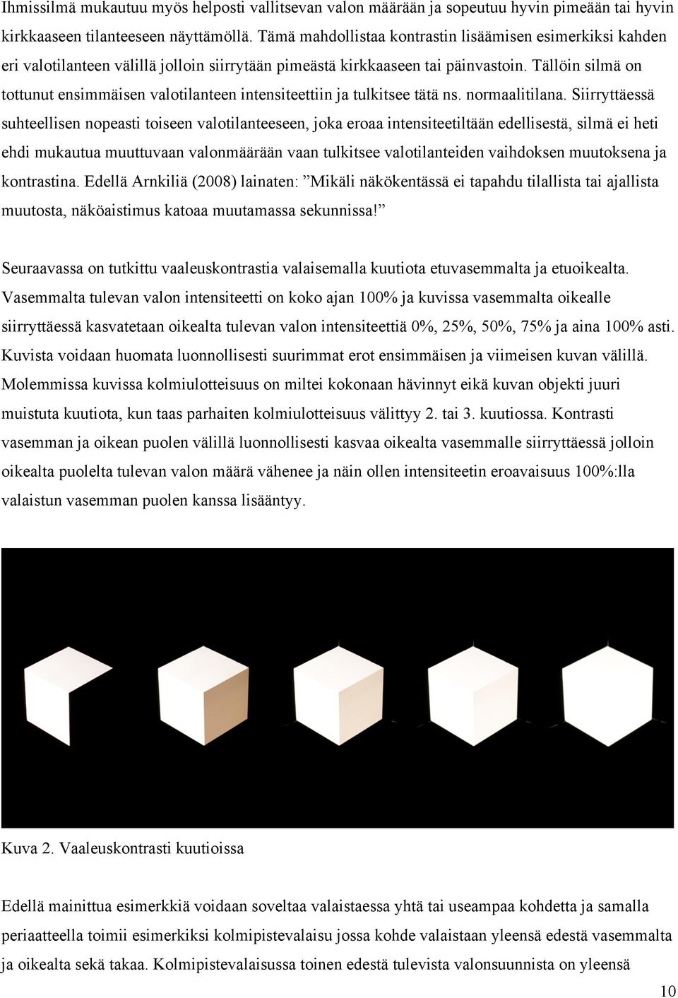 Tällöin silmä on tottunut ensimmäisen valotilanteen intensiteettiin ja tulkitsee tätä ns. normaalitilana.