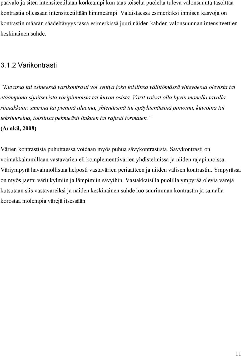 2 Värikontrasti Kuvassa tai esineessä värikontrasti voi syntyä joko toisiinsa välittömässä yhteydessä olevista tai etäämpänä sijaitsevista väripinnoista tai kuvan osista.
