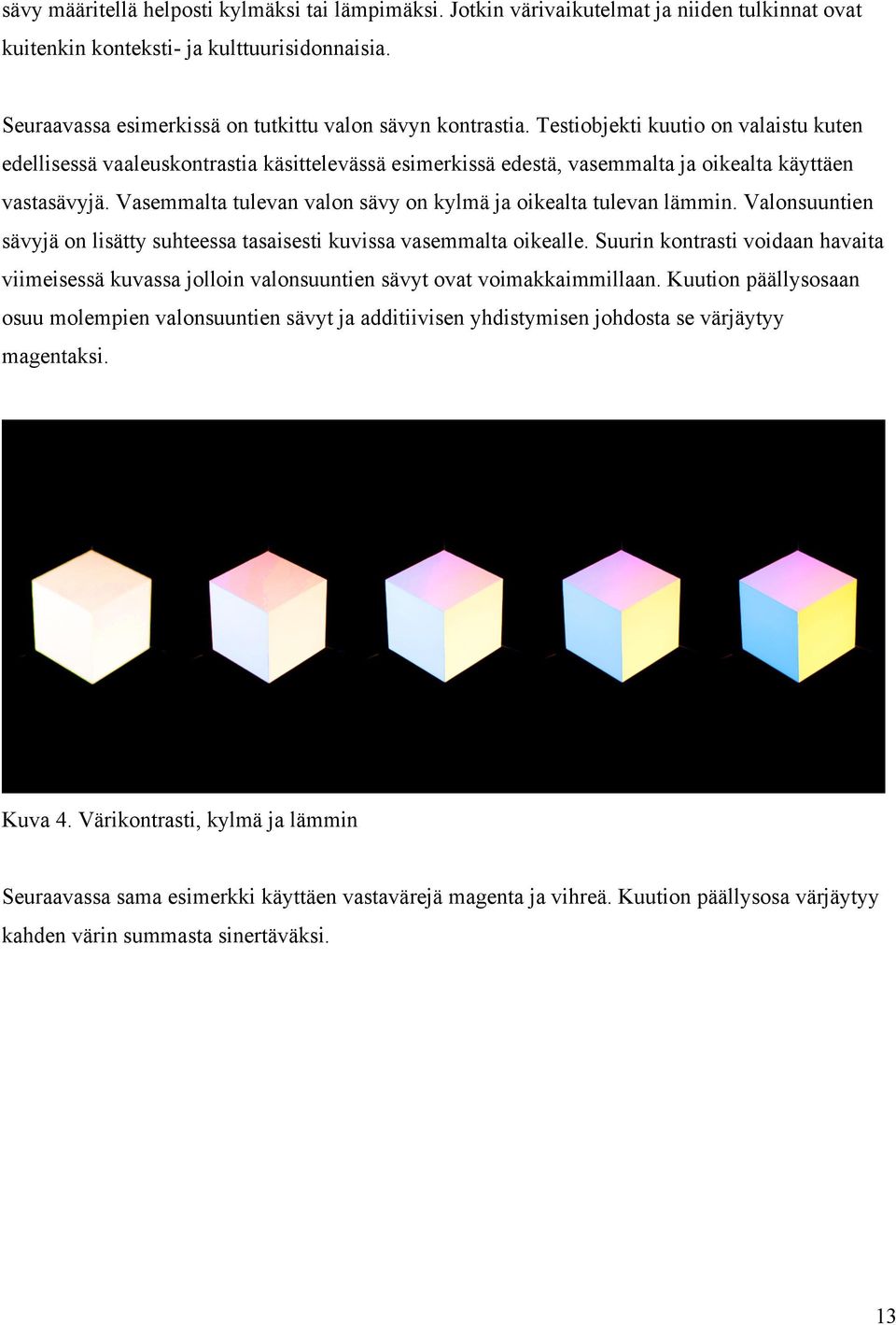 Testiobjekti kuutio on valaistu kuten edellisessä vaaleuskontrastia käsittelevässä esimerkissä edestä, vasemmalta ja oikealta käyttäen vastasävyjä.