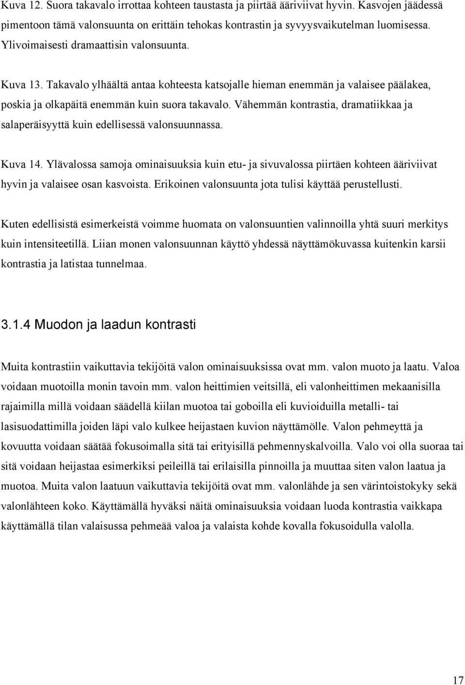 Vähemmän kontrastia, dramatiikkaa ja salaperäisyyttä kuin edellisessä valonsuunnassa. Kuva 14.