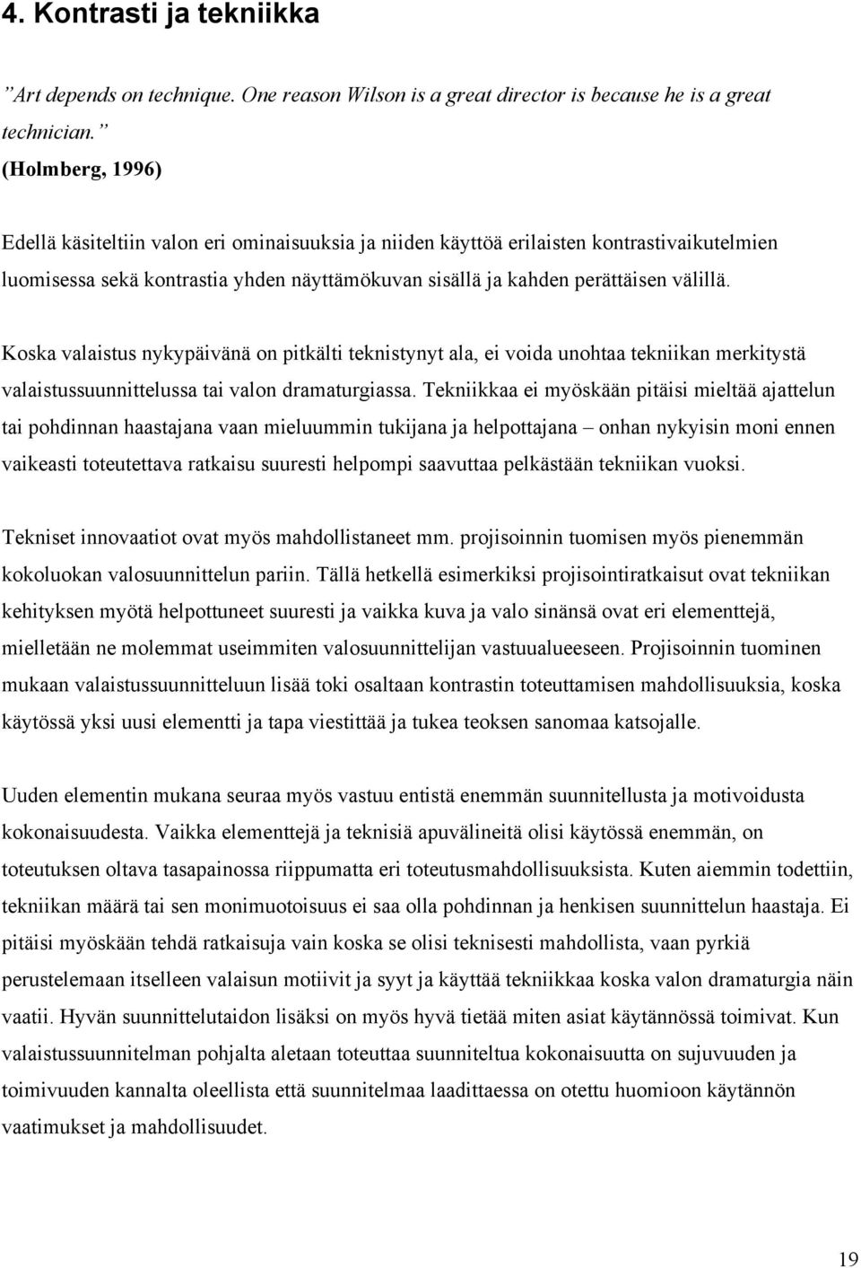 Koska valaistus nykypäivänä on pitkälti teknistynyt ala, ei voida unohtaa tekniikan merkitystä valaistussuunnittelussa tai valon dramaturgiassa.
