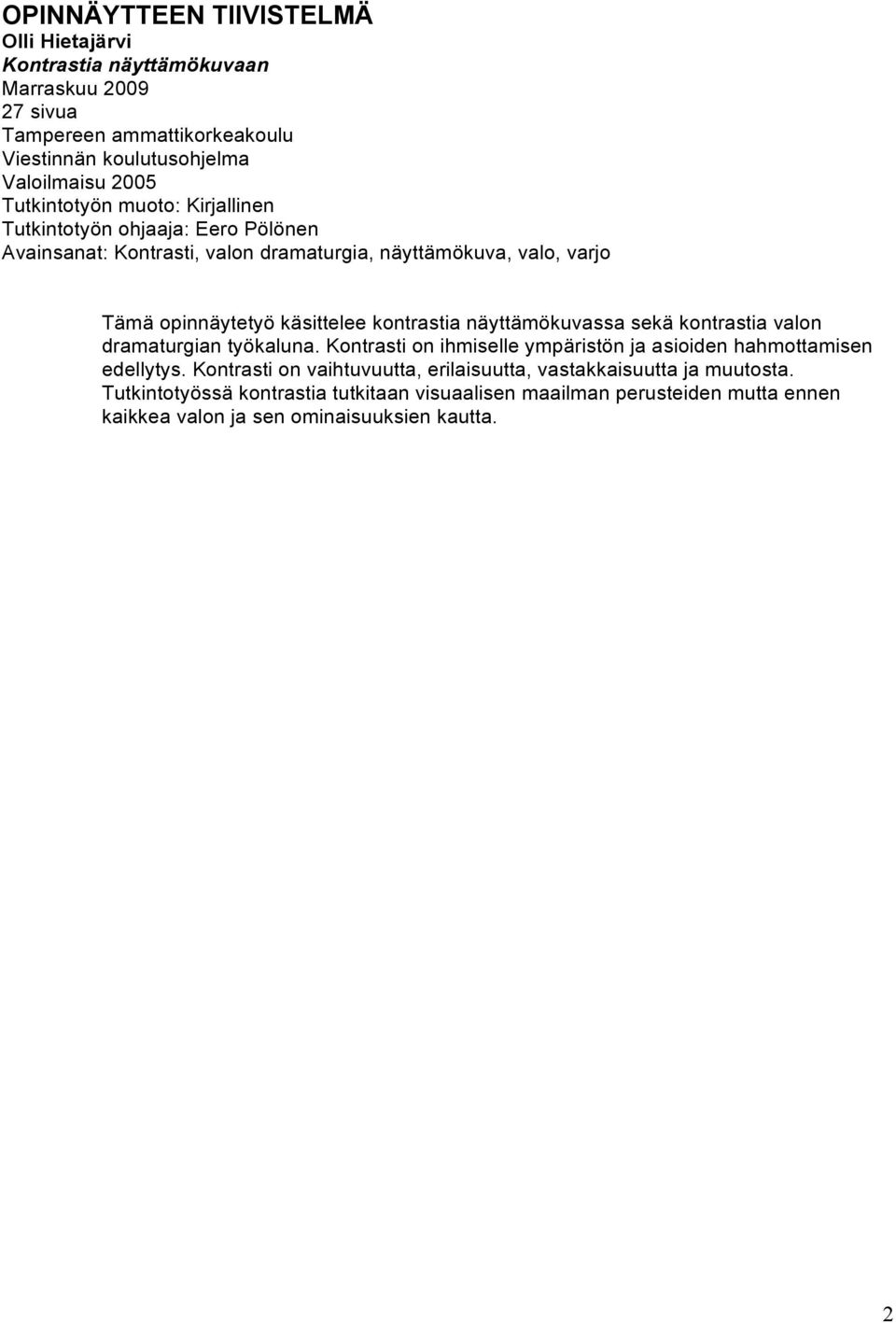 kontrastia näyttämökuvassa sekä kontrastia valon dramaturgian työkaluna. Kontrasti on ihmiselle ympäristön ja asioiden hahmottamisen edellytys.