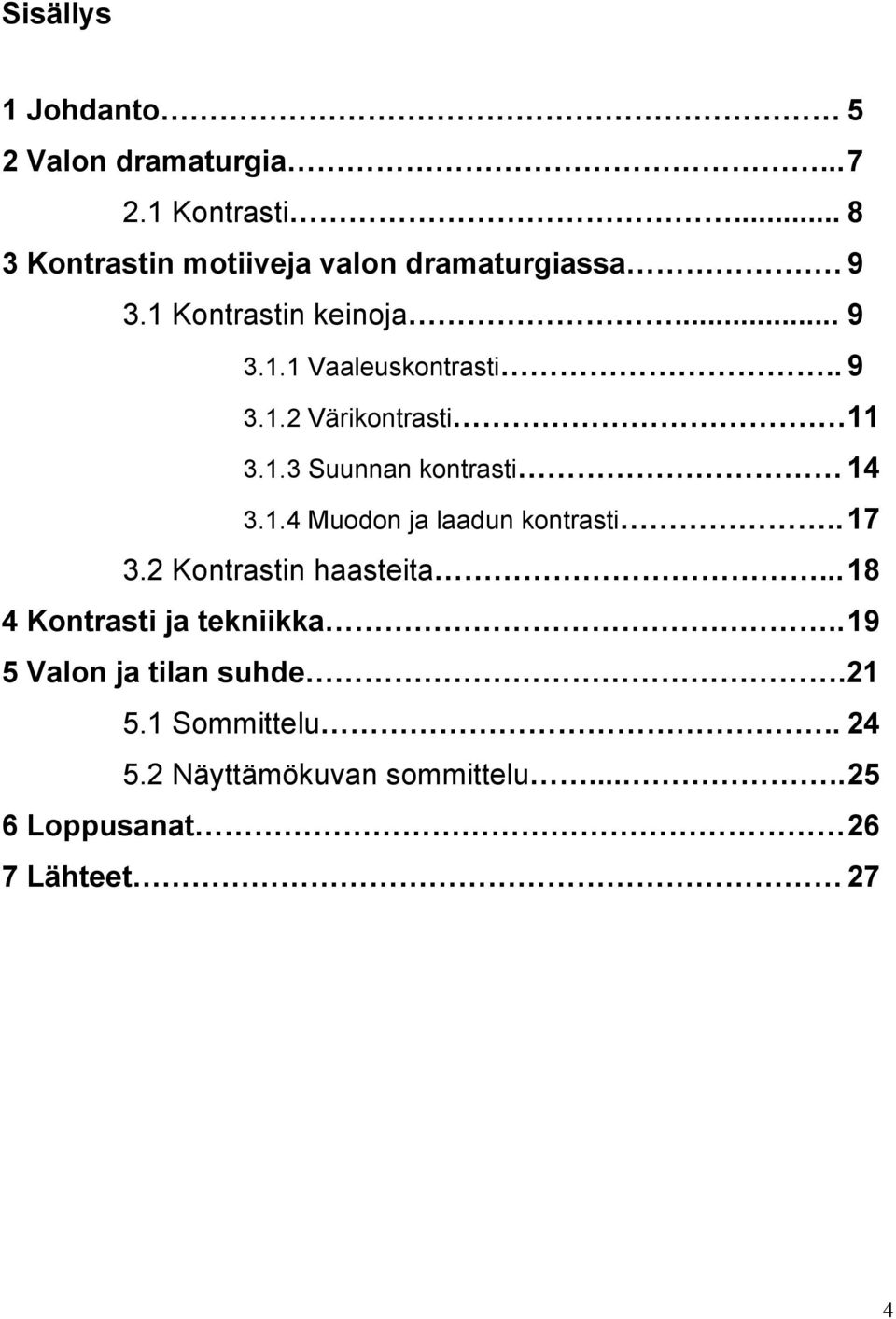 1.4 Muodon ja laadun kontrasti.. 17 3.2 Kontrastin haasteita... 18 4 Kontrasti ja tekniikka.