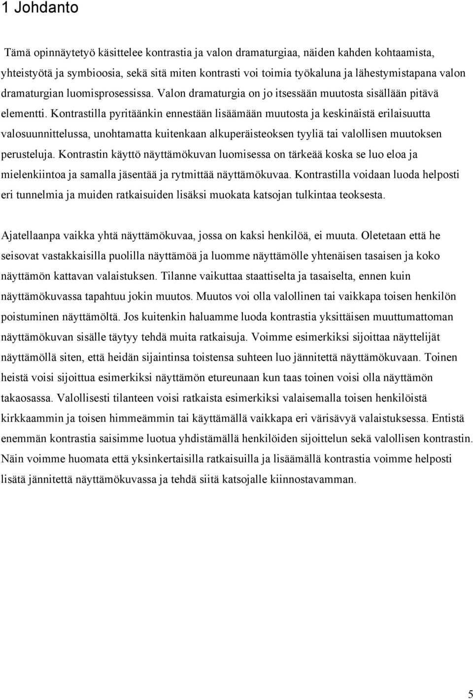 Kontrastilla pyritäänkin ennestään lisäämään muutosta ja keskinäistä erilaisuutta valosuunnittelussa, unohtamatta kuitenkaan alkuperäisteoksen tyyliä tai valollisen muutoksen perusteluja.