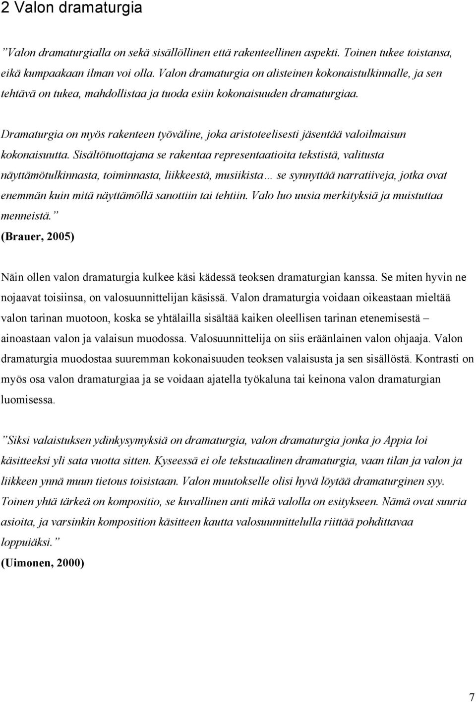 Dramaturgia on myös rakenteen työväline, joka aristoteelisesti jäsentää valoilmaisun kokonaisuutta.