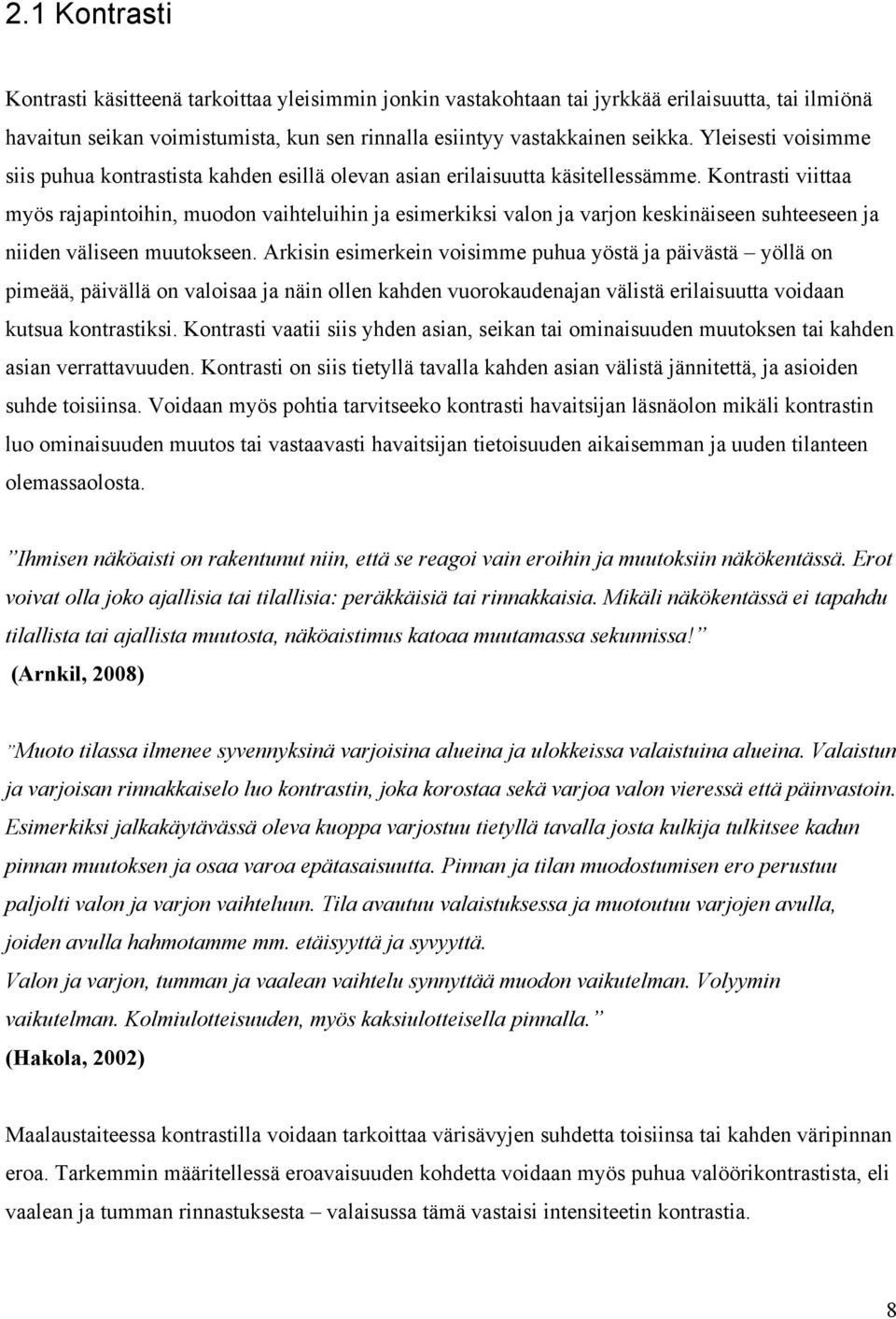 Kontrasti viittaa myös rajapintoihin, muodon vaihteluihin ja esimerkiksi valon ja varjon keskinäiseen suhteeseen ja niiden väliseen muutokseen.