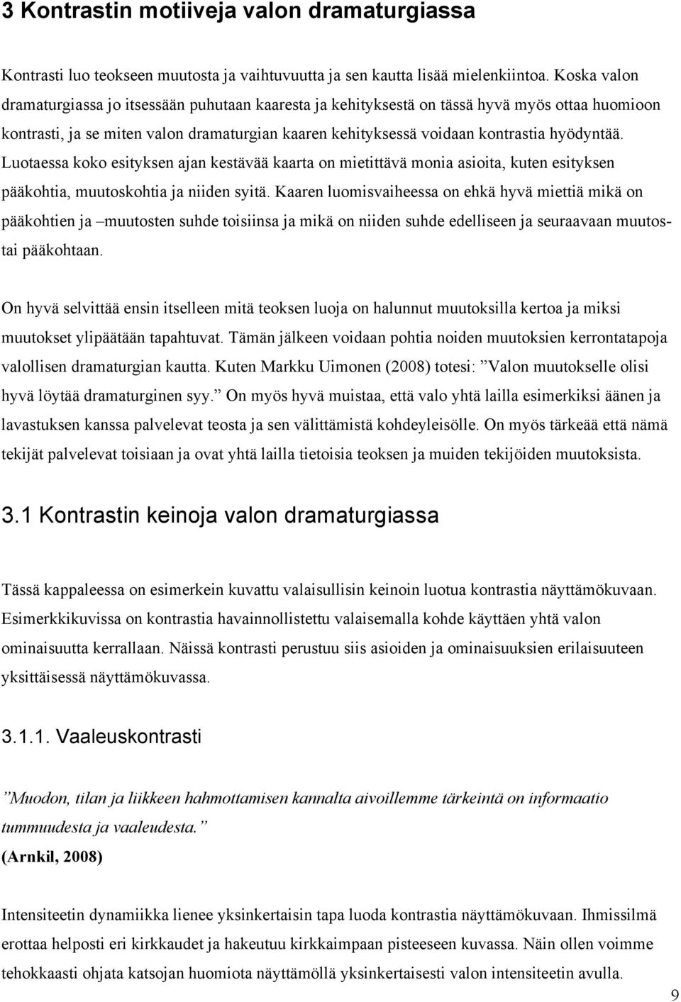 Luotaessa koko esityksen ajan kestävää kaarta on mietittävä monia asioita, kuten esityksen pääkohtia, muutoskohtia ja niiden syitä.