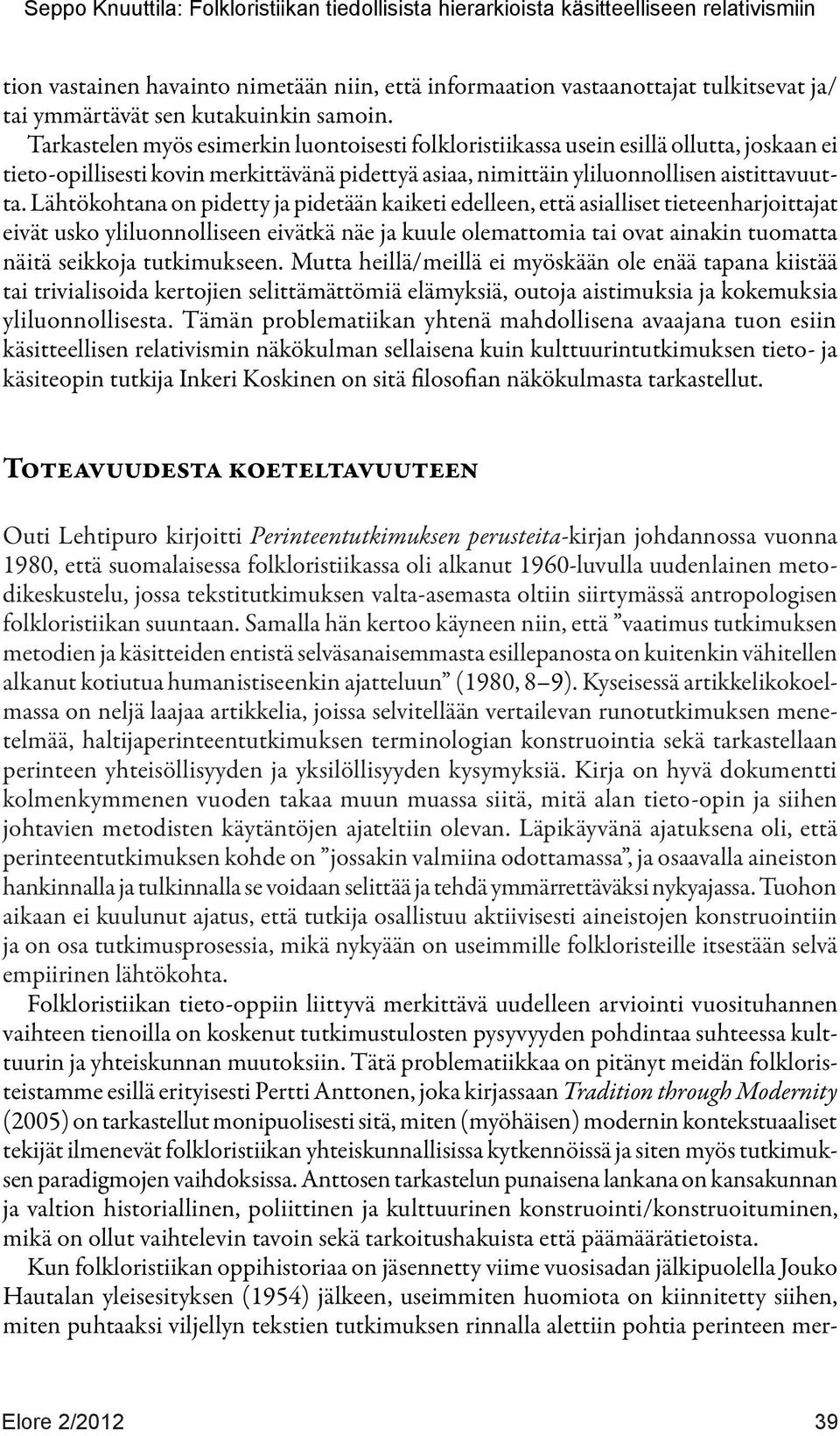 Lähtökohtana on pidetty ja pidetään kaiketi edelleen, että asialliset tieteenharjoittajat eivät usko yliluonnolliseen eivätkä näe ja kuule olemattomia tai ovat ainakin tuomatta näitä seikkoja