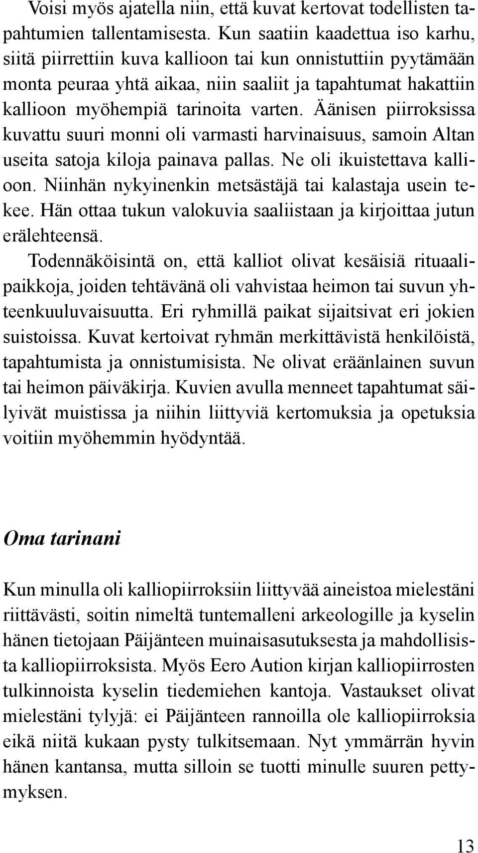 Äänisen piirroksissa kuvattu suuri monni oli varmasti harvinaisuus, samoin Altan useita satoja kiloja painava pallas. Ne oli ikuistettava kallioon.