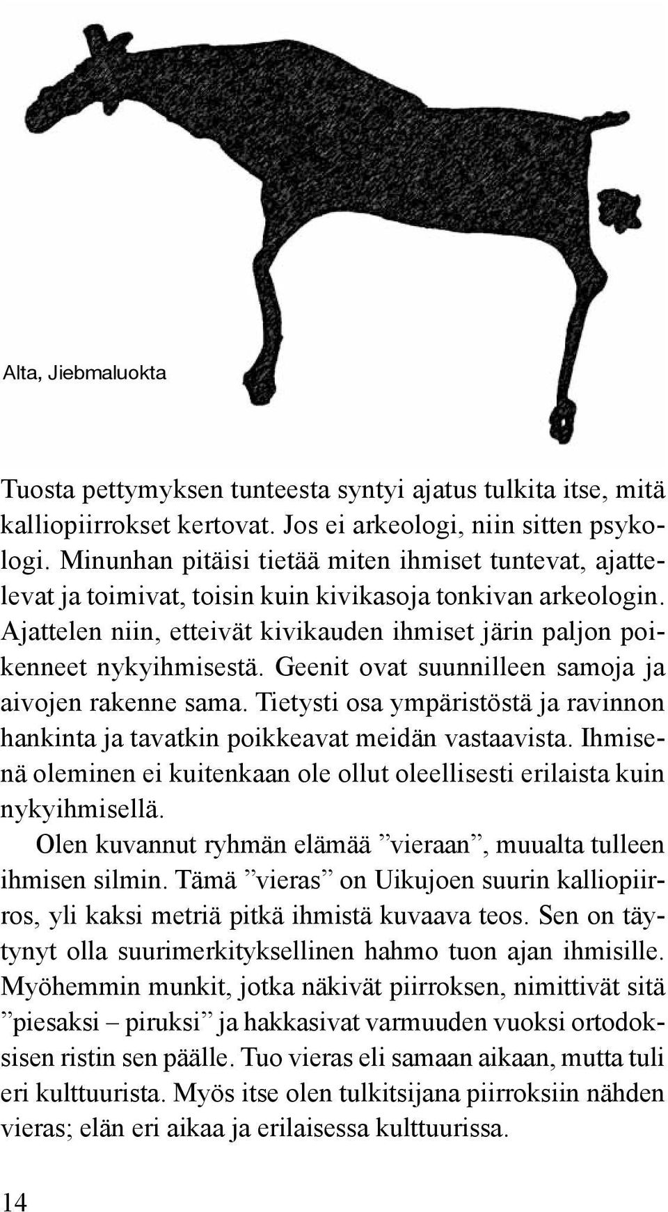 Geenit ovat suunnilleen samoja ja aivojen rakenne sama. Tietysti osa ympäristöstä ja ravinnon hankinta ja tavatkin poikkeavat meidän vastaavista.