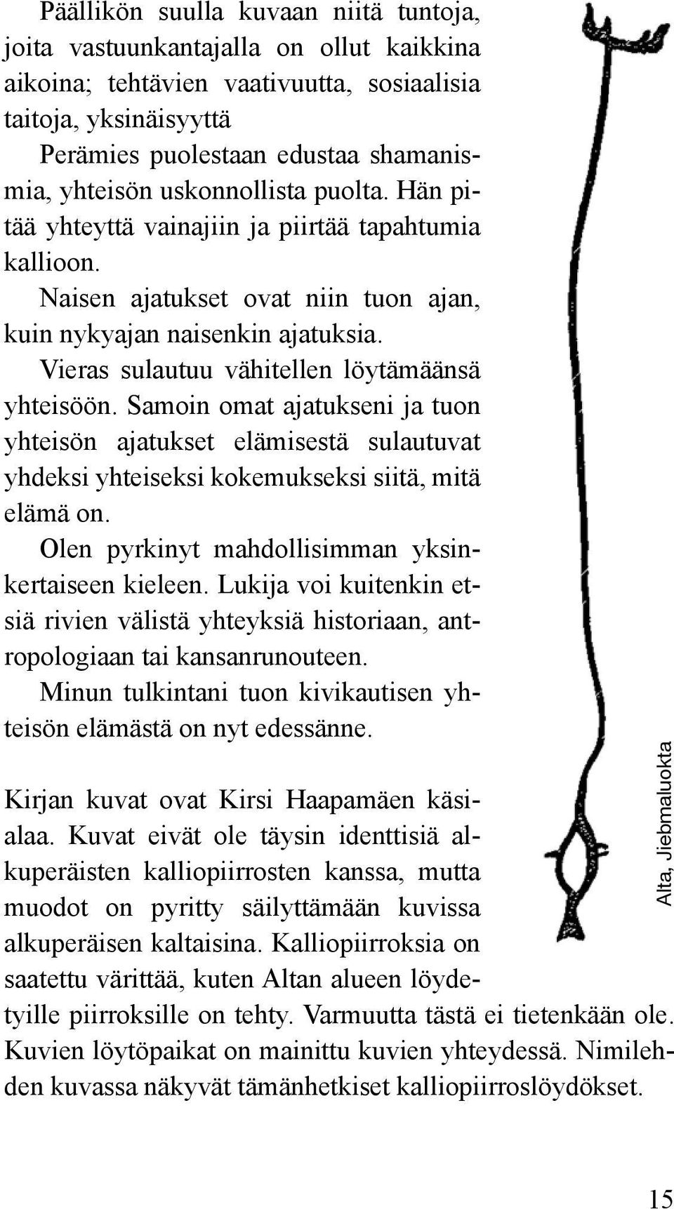 Vieras sulautuu vähitellen löytämäänsä yhteisöön. Samoin omat ajatukseni ja tuon yhteisön ajatukset elämisestä sulautuvat yhdeksi yhteiseksi kokemukseksi siitä, mitä elämä on.