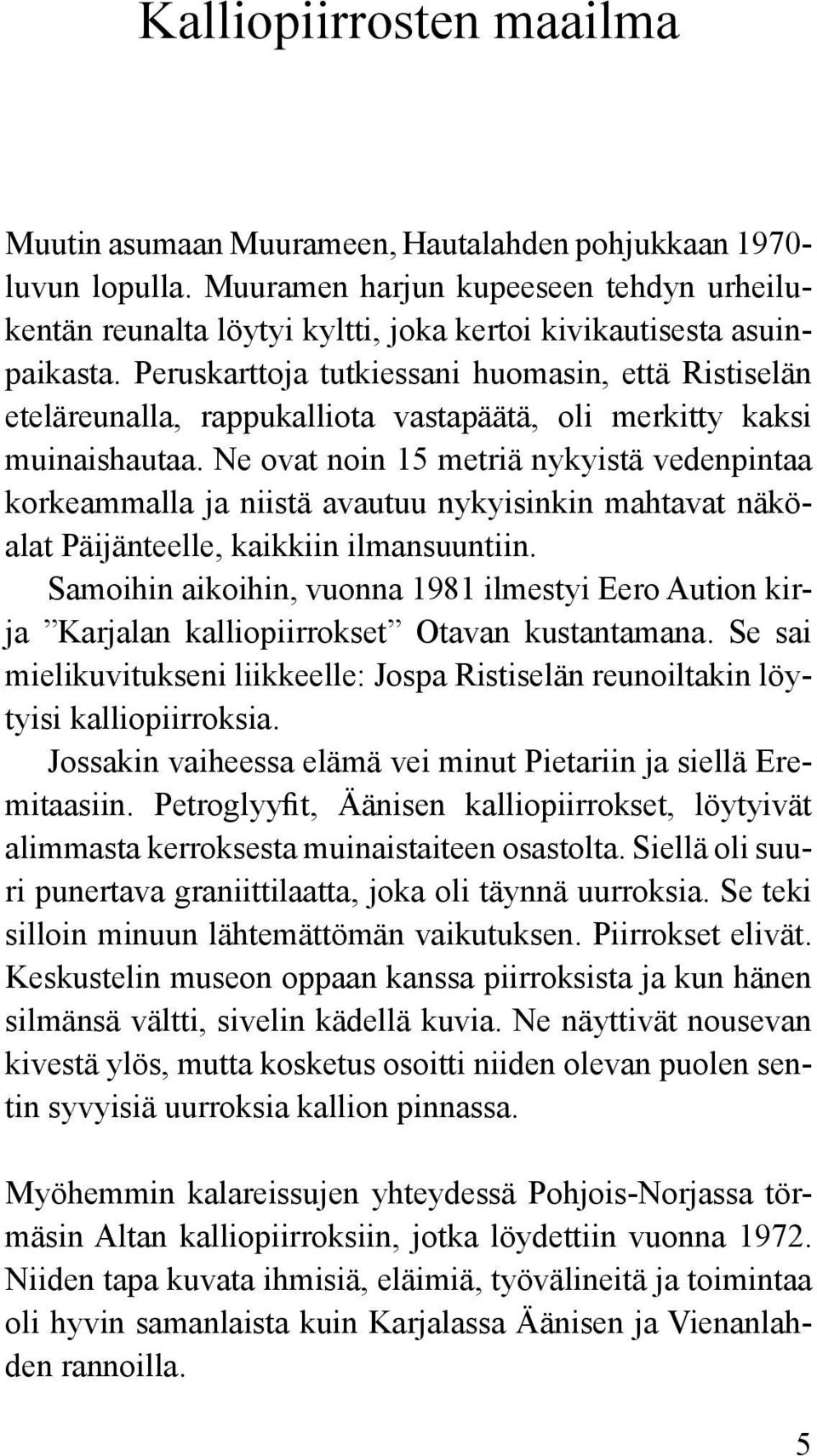 Peruskarttoja tutkiessani huomasin, että Ristiselän eteläreunalla, rappukalliota vastapäätä, oli merkitty kaksi muinaishautaa.