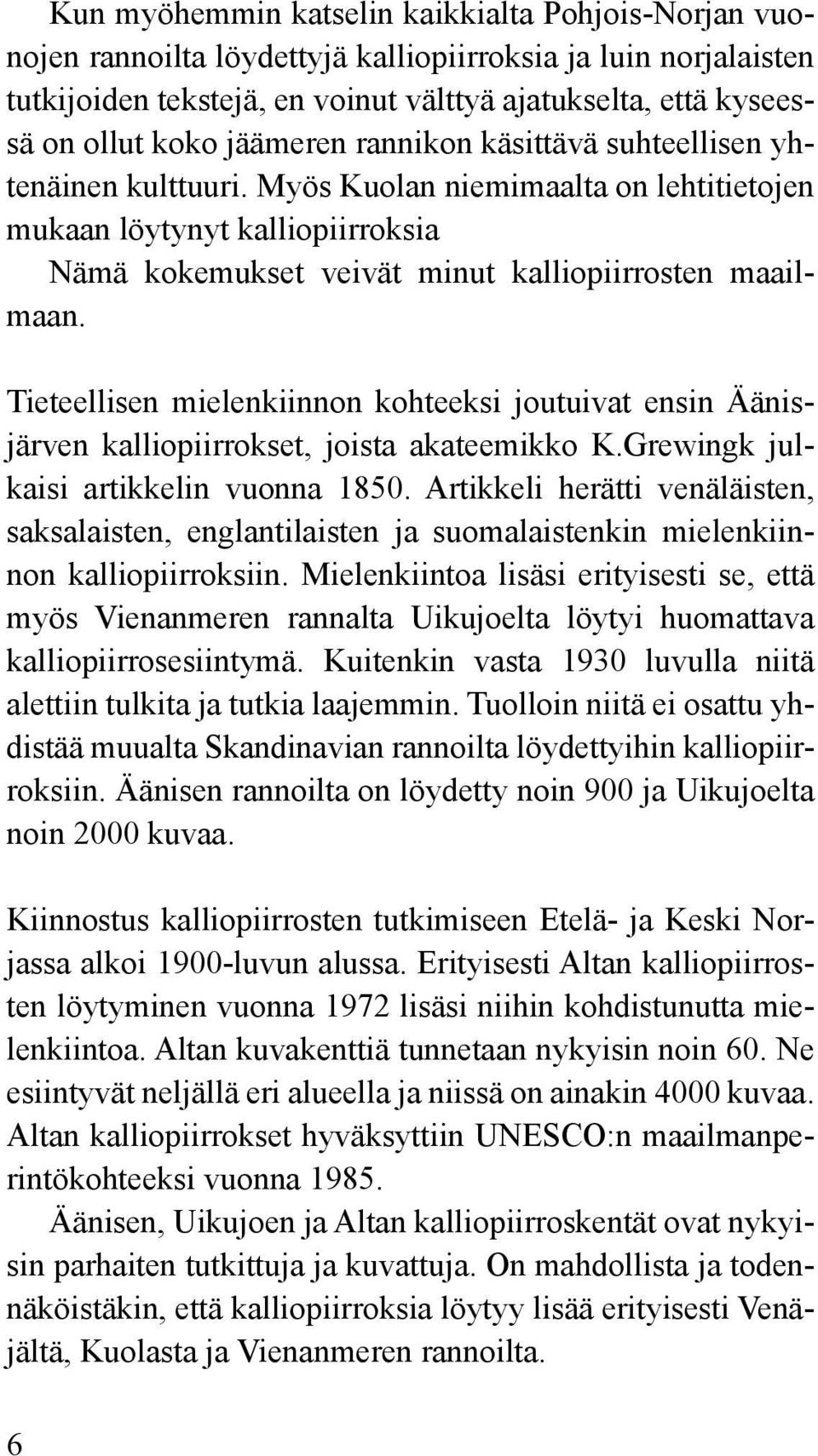 Tieteellisen mielenkiinnon kohteeksi joutuivat ensin Äänisjärven kalliopiirrokset, joista akateemikko K.Grewingk julkaisi artikkelin vuonna 1850.