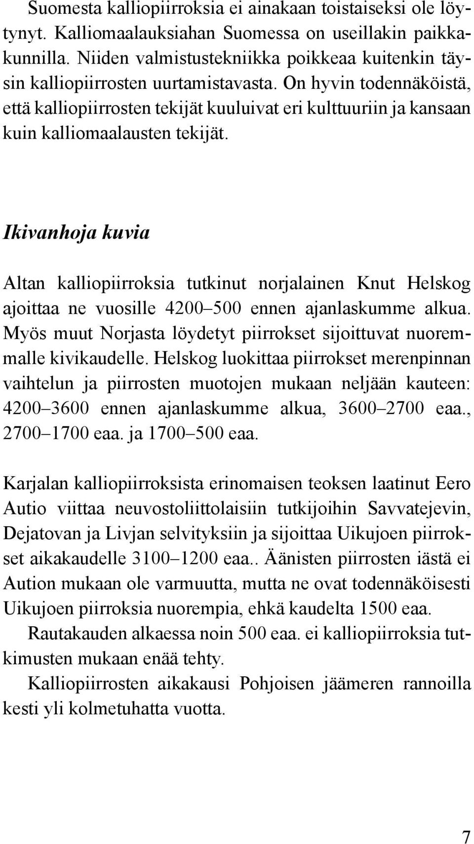 On hyvin todennäköistä, että kalliopiirrosten tekijät kuuluivat eri kulttuuriin ja kansaan kuin kalliomaalausten tekijät.