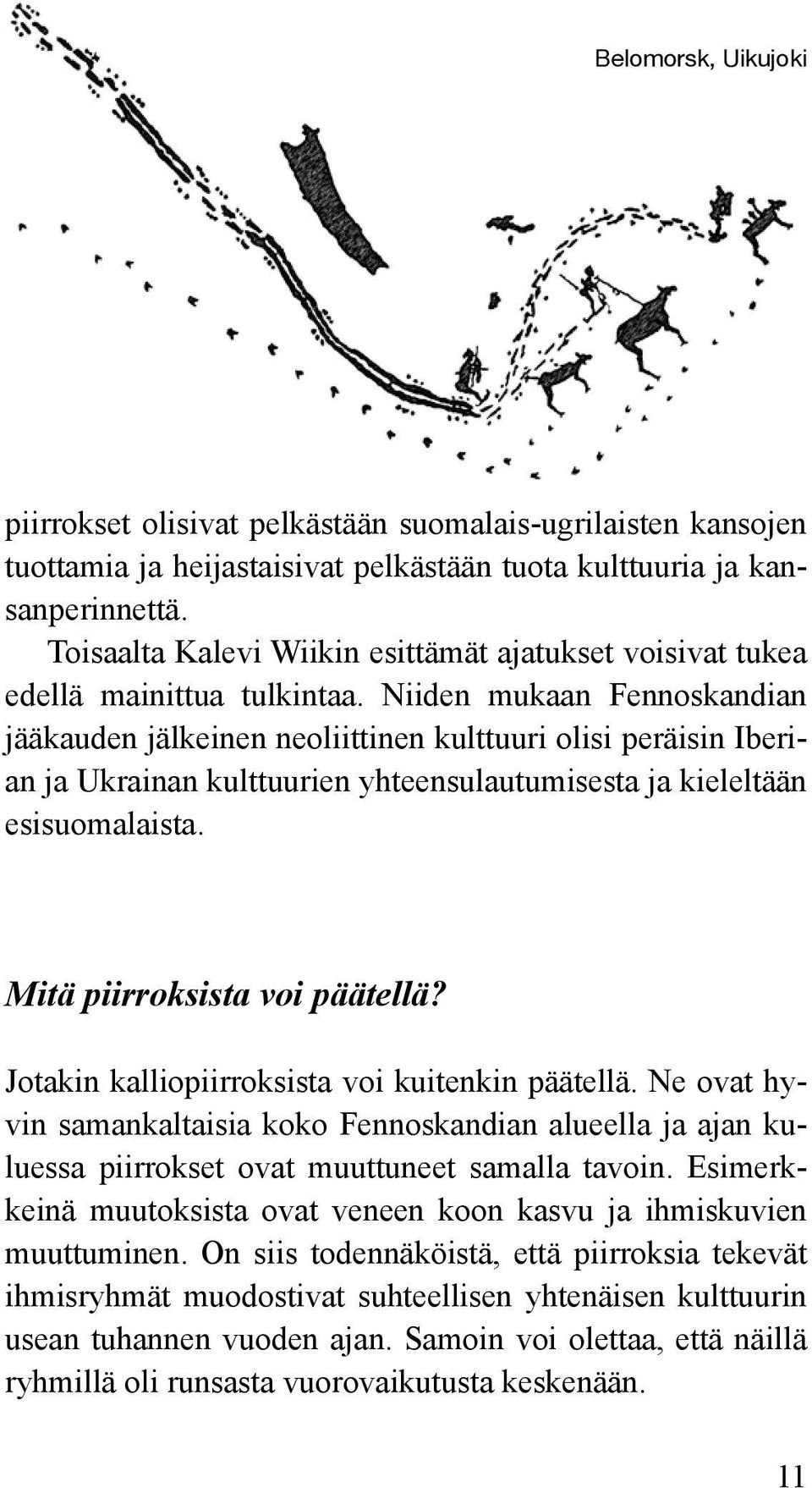 Niiden mukaan Fennoskandian jääkauden jälkeinen neoliittinen kulttuuri olisi peräisin Iberian ja Ukrainan kulttuurien yhteensulautumisesta ja kieleltään esisuomalaista. Mitä piirroksista voi päätellä?