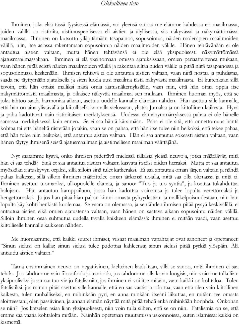 Ihminen on kutsuttu ylläpitämään tasapainoa, sopusointua, näiden molempien maailmoiden välillä, niin, itse asiassa rakentamaan sopusointua näiden maailmoiden välille.