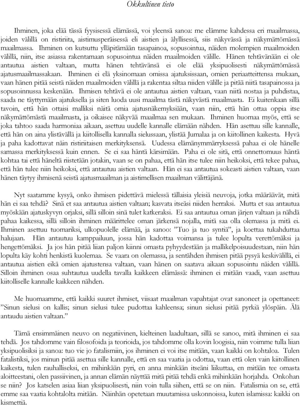 Ihminen on kutsuttu ylläpitämään tasapainoa, sopusointua, näiden molempien maailmoiden välillä, niin, itse asiassa rakentamaan sopusointua näiden maailmoiden välille.