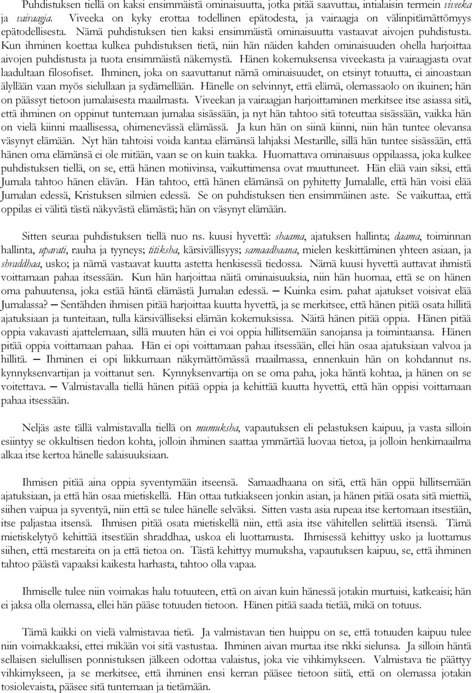 Kun ihminen koettaa kulkea puhdistuksen tietä, niin hän näiden kahden ominaisuuden ohella harjoittaa aivojen puhdistusta ja tuota ensimmäistä näkemystä.