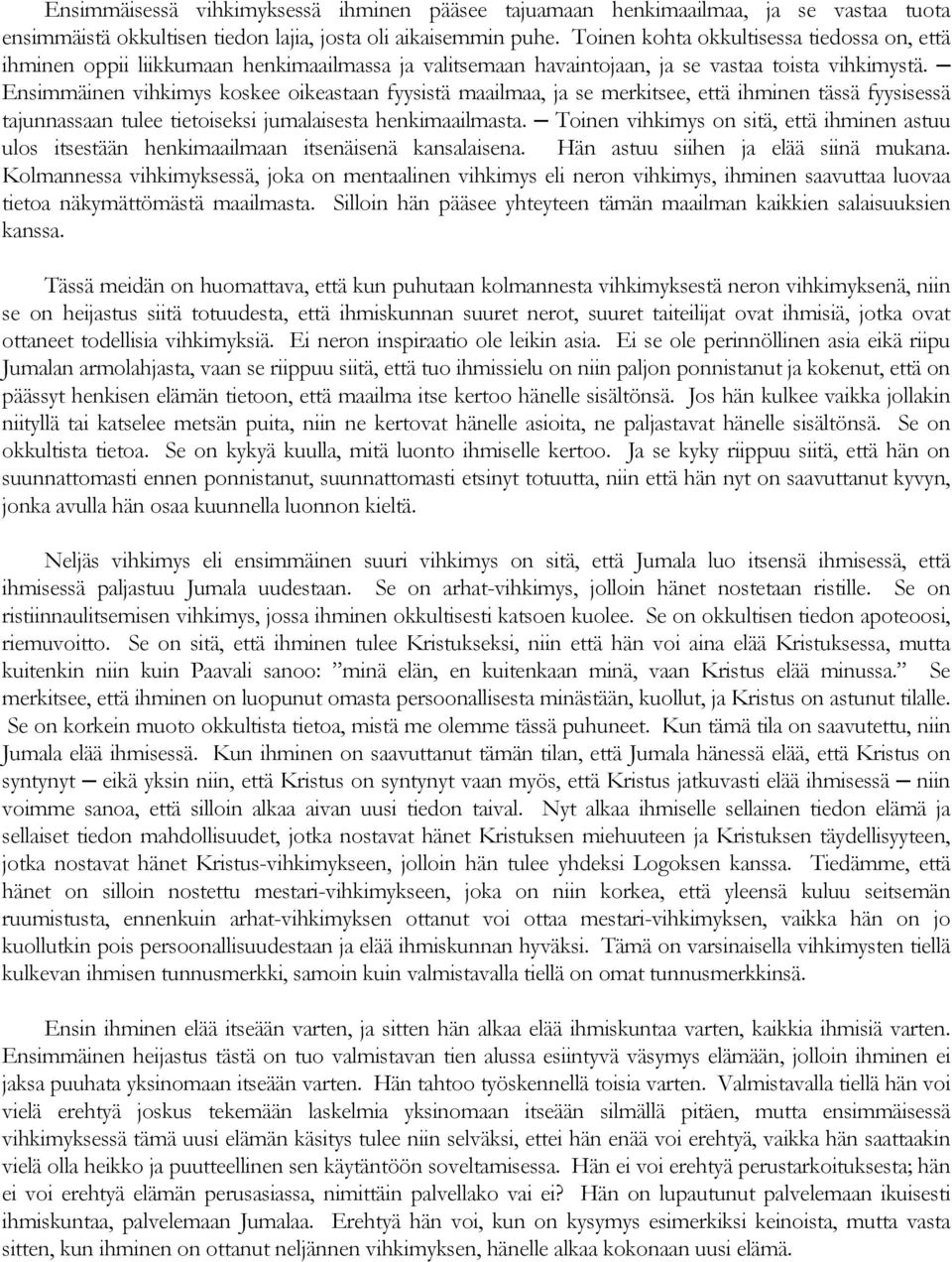 Ensimmäinen vihkimys koskee oikeastaan fyysistä maailmaa, ja se merkitsee, että ihminen tässä fyysisessä tajunnassaan tulee tietoiseksi jumalaisesta henkimaailmasta.