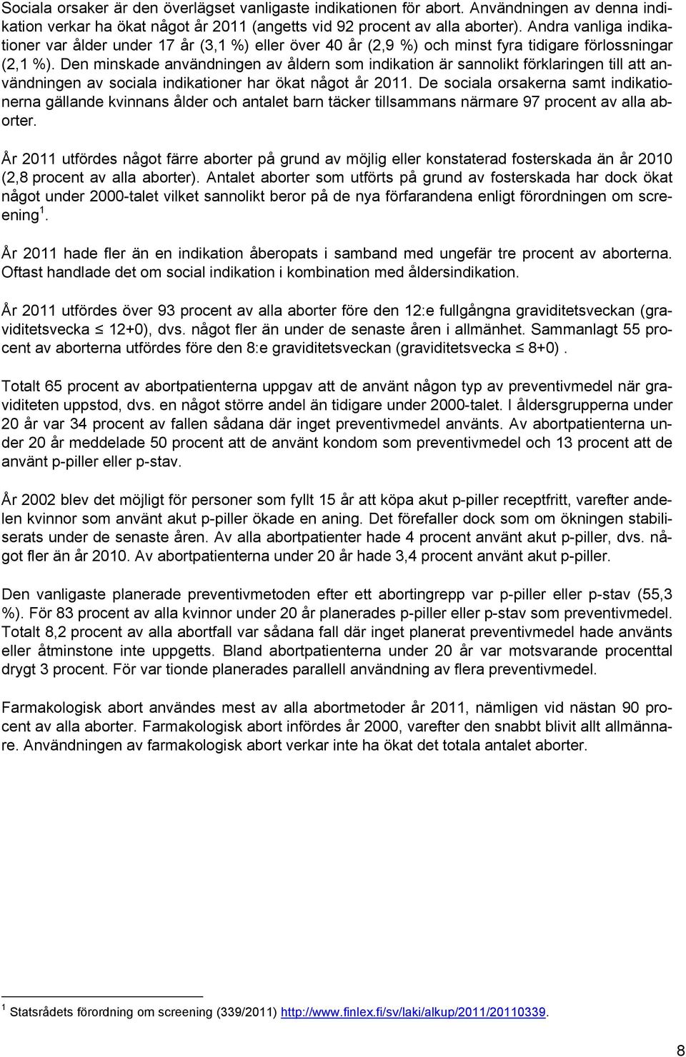 Den minskade användningen av åldern som indikation är sannolikt förklaringen till att användningen av sociala indikationer har ökat något år 2011.